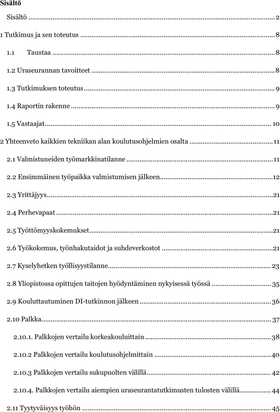 4 Perhevapaat...21 2.5 Työttömyyskokemukset...21 2.6 Työkokemus, työnhakutaidot ja suhdeverkostot...21 2.7 Kyselyhetken työllisyystilanne... 23 2.