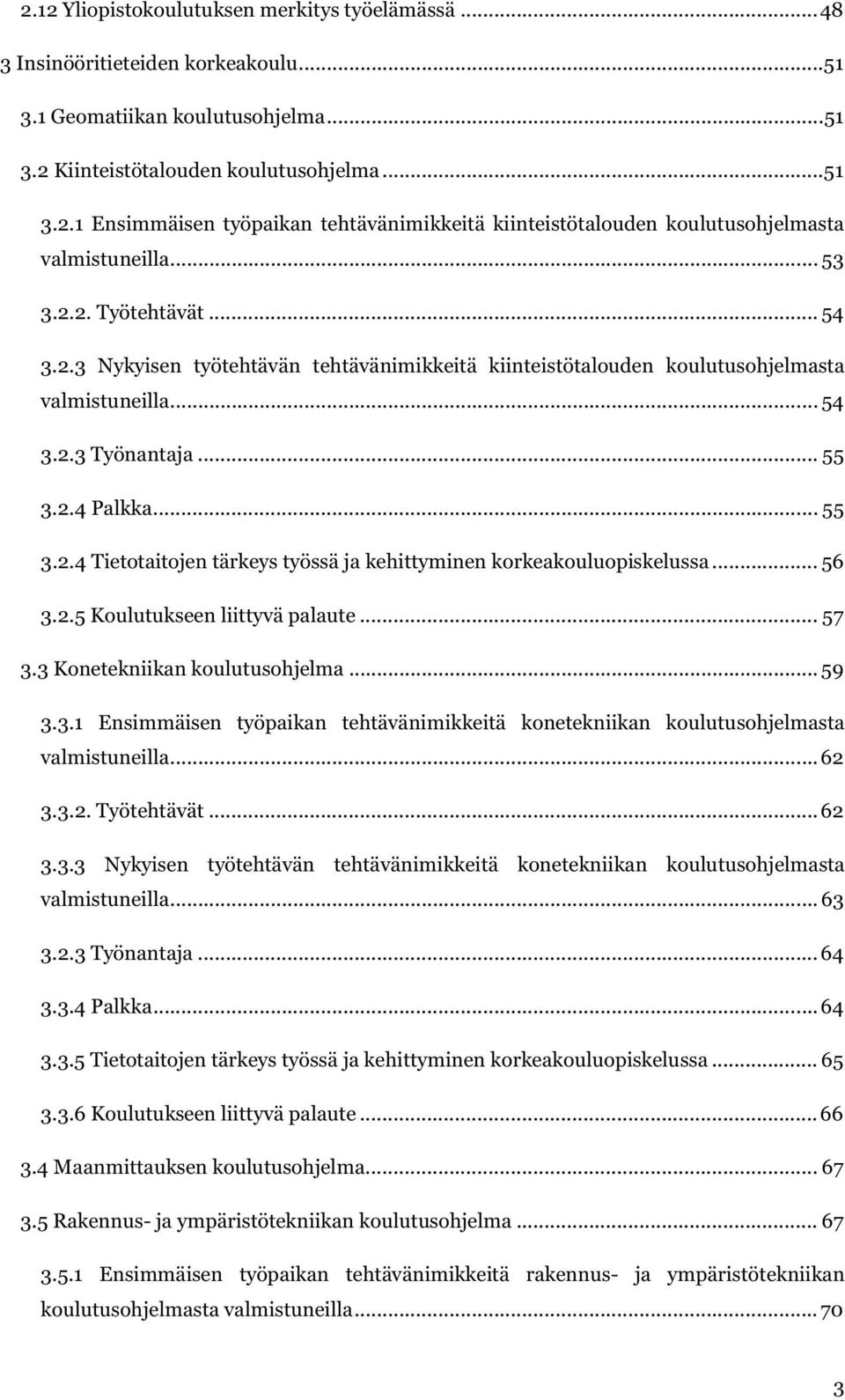.. 56 3.2.5 Koulutukseen liittyvä palaute... 57 3.3 Konetekniikan koulutusohjelma... 59 3.3.1 Ensimmäisen työpaikan tehtävänimikkeitä konetekniikan koulutusohjelmasta valmistuneilla...62 3.3.2. Työtehtävät.