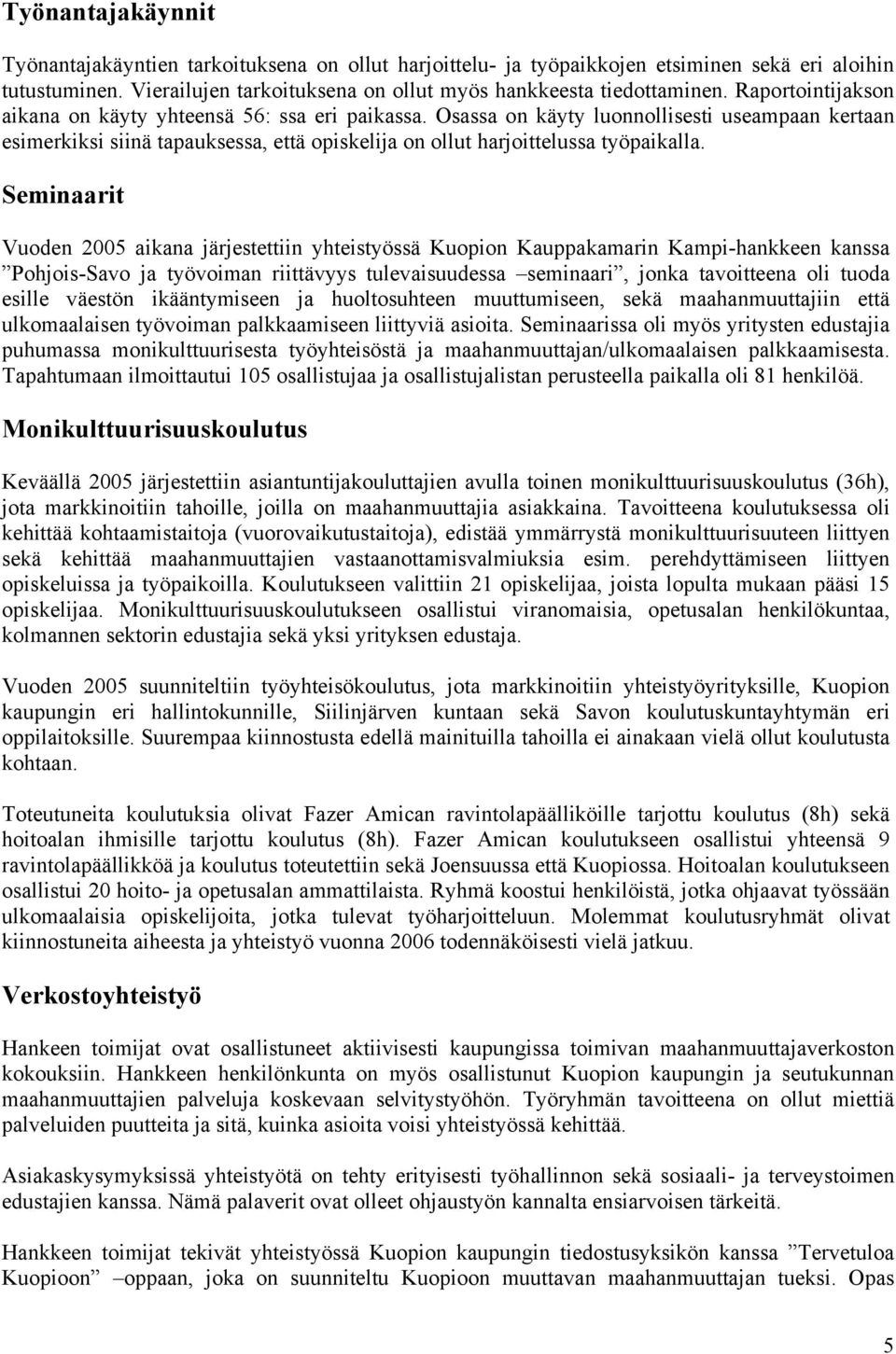 Seminaarit Vuoden 2005 aikana järjestettiin yhteistyössä Kuopion Kauppakamarin Kampi-hankkeen kanssa Pohjois-Savo ja työvoiman riittävyys tulevaisuudessa seminaari, jonka tavoitteena oli tuoda esille