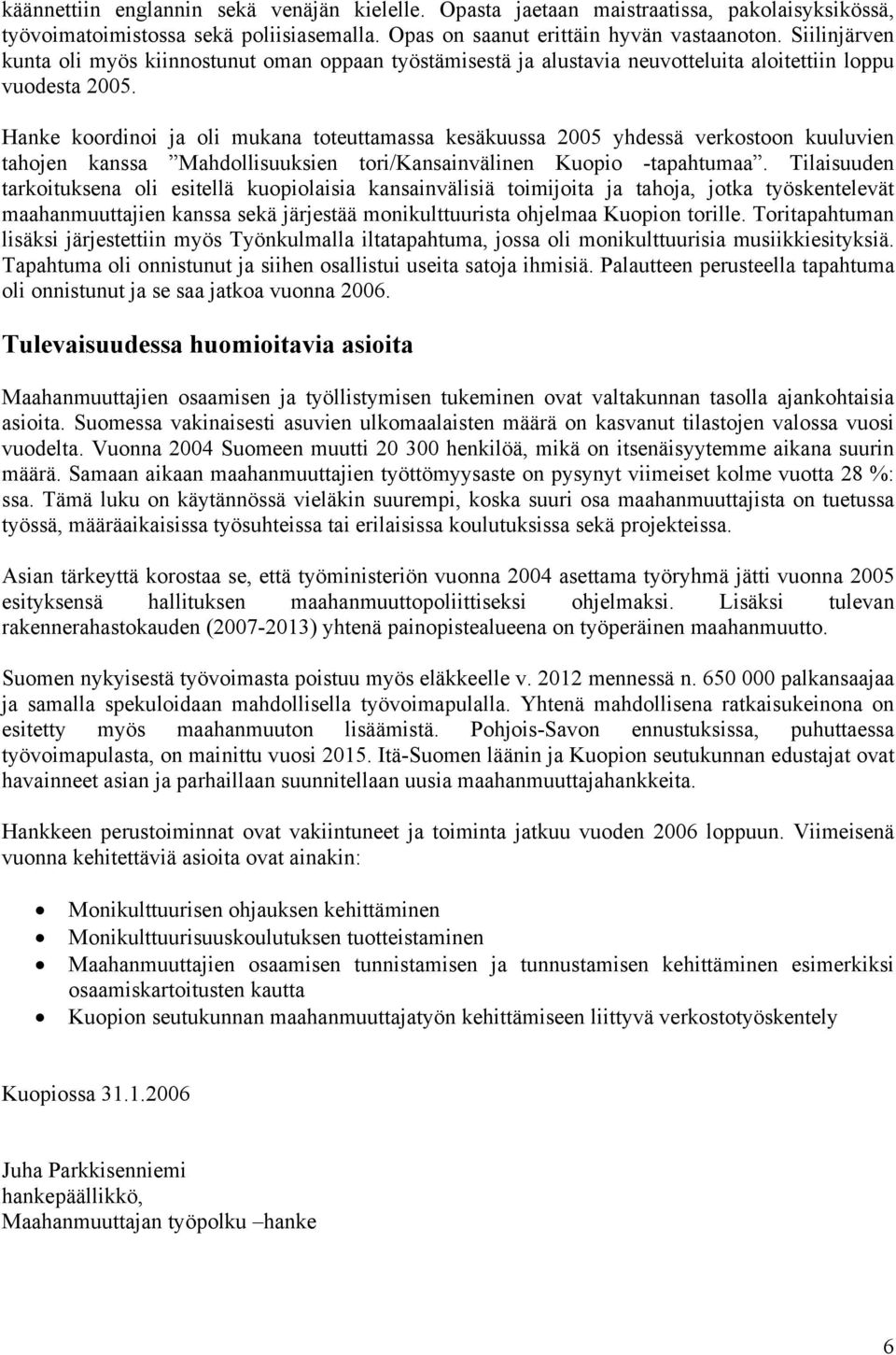 Hanke koordinoi ja oli mukana toteuttamassa kesäkuussa 2005 yhdessä verkostoon kuuluvien tahojen kanssa Mahdollisuuksien tori/kansainvälinen Kuopio -tapahtumaa.