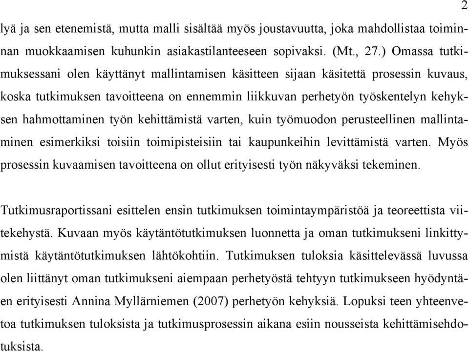 työn kehittämistä varten, kuin työmuodon perusteellinen mallintaminen esimerkiksi toisiin toimipisteisiin tai kaupunkeihin levittämistä varten.