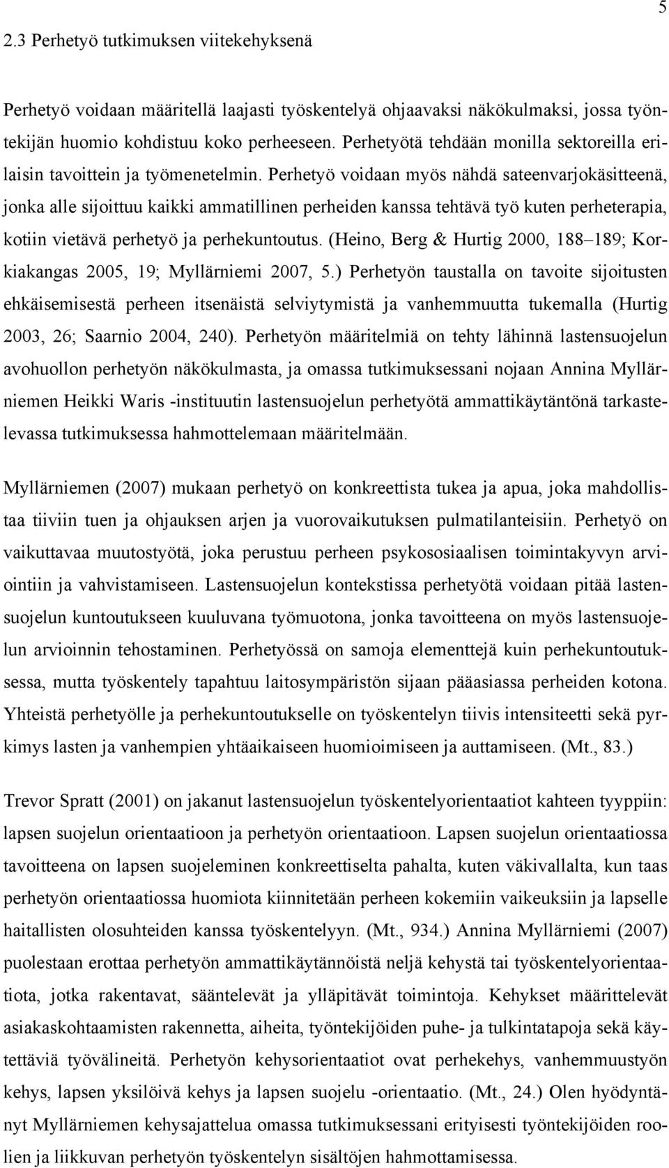 Perhetyö voidaan myös nähdä sateenvarjokäsitteenä, jonka alle sijoittuu kaikki ammatillinen perheiden kanssa tehtävä työ kuten perheterapia, kotiin vietävä perhetyö ja perhekuntoutus.