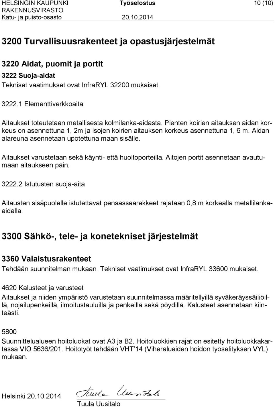 Aitaukset varustetaan sekä käynti- että huoltoporteilla. Aitojen portit asennetaan avautumaan aitaukseen päin. 3222.