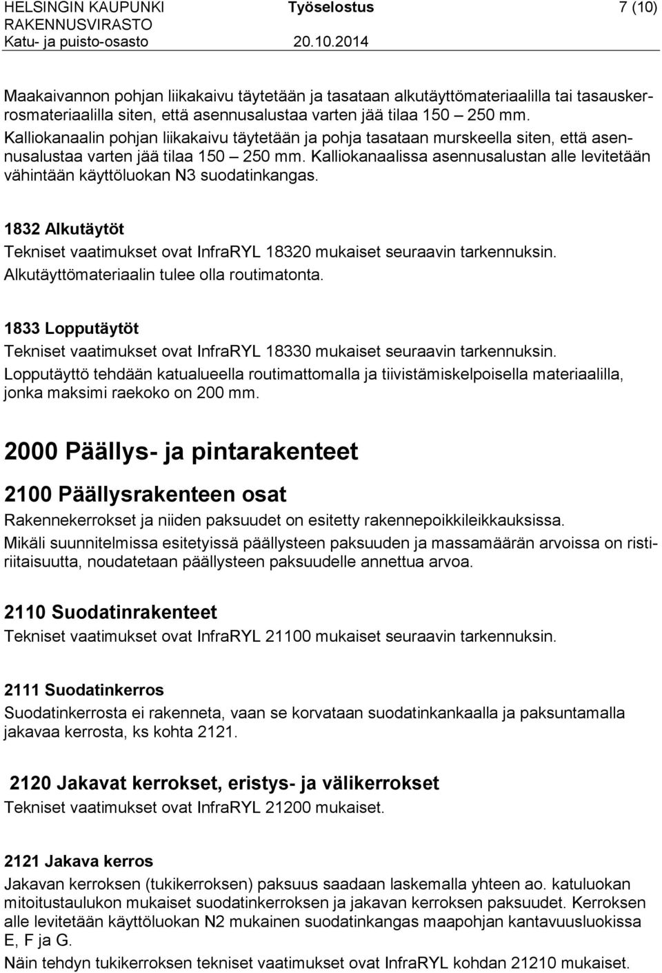 Kalliokanaalissa asennusalustan alle levitetään vähintään käyttöluokan N3 suodatinkangas. 1832 Alkutäytöt Tekniset vaatimukset ovat InfraRYL 18320 mukaiset seuraavin tarkennuksin.