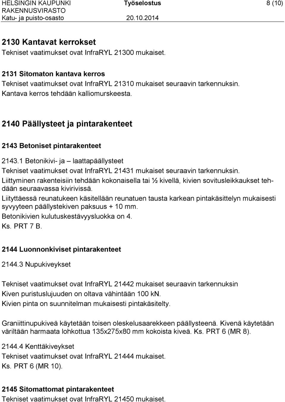 2140 Päällysteet ja pintarakenteet 2143 Betoniset pintarakenteet 2143.1 Betonikivi- ja laattapäällysteet Tekniset vaatimukset ovat InfraRYL 21431 mukaiset seuraavin tarkennuksin.