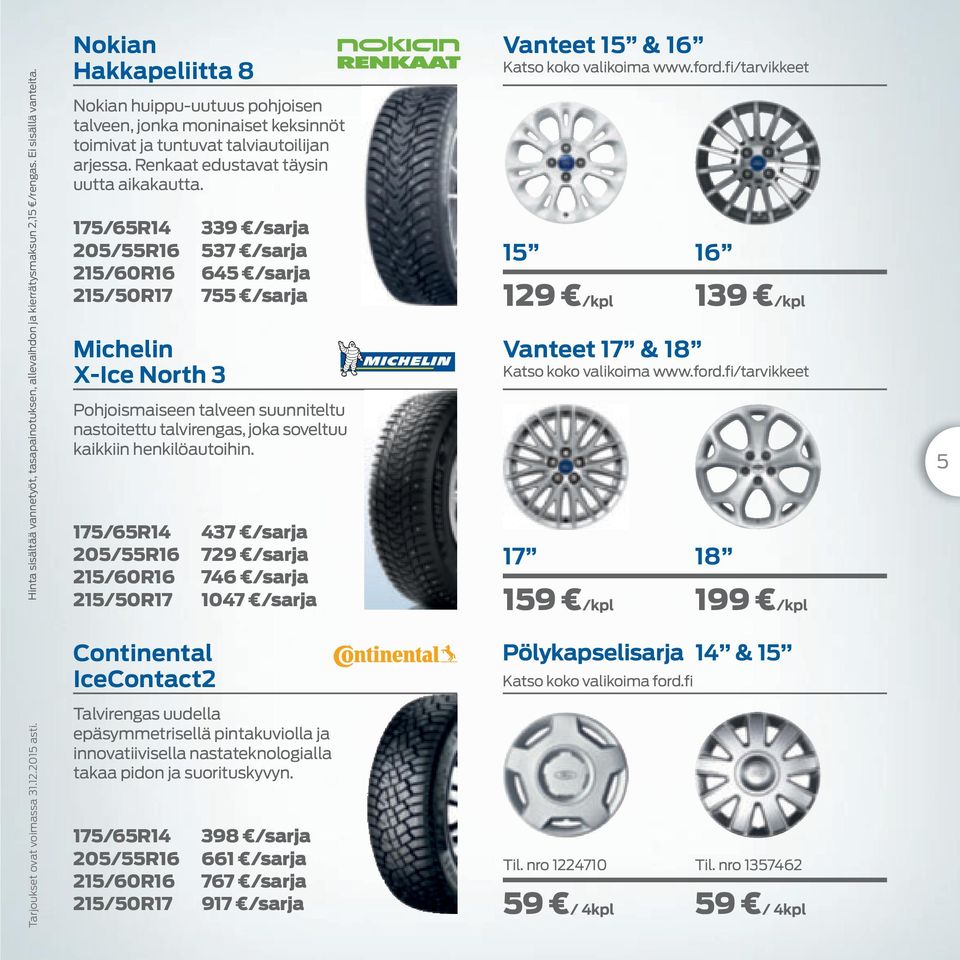 175/65R14 339 /sarja 205/55R16 537 /sarja 215/60R16 645 /sarja 215/50R17 755 /sarja Michelin X-Ice North 3 Pohjoismaiseen talveen suunniteltu nastoitettu talvirengas, joka soveltuu kaikkiin