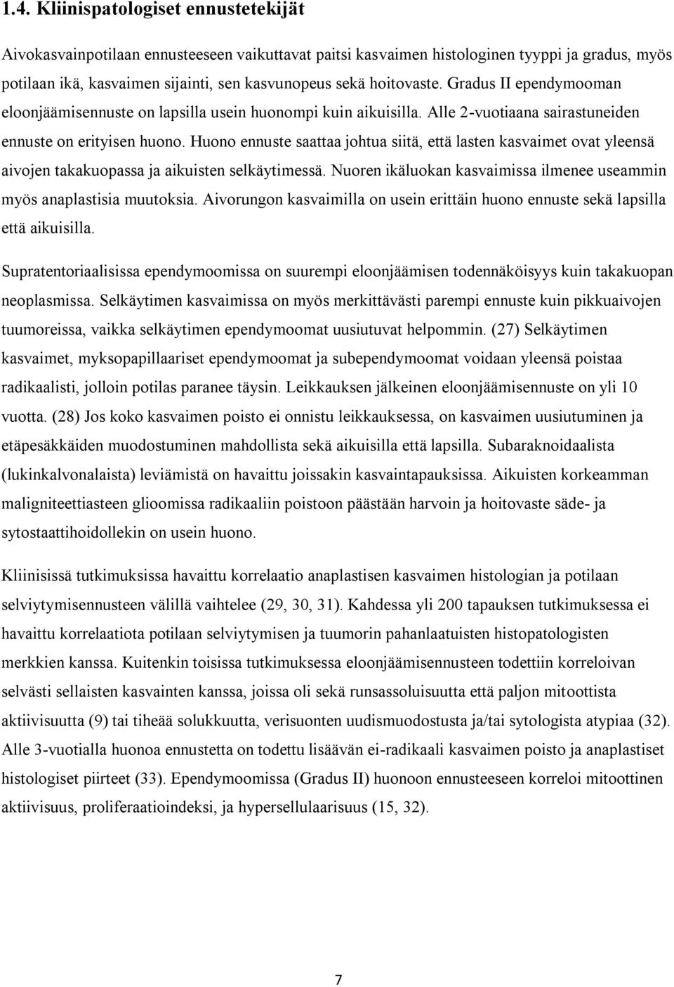 Huono ennuste saattaa johtua siitä, että lasten kasvaimet ovat yleensä aivojen takakuopassa ja aikuisten selkäytimessä. Nuoren ikäluokan kasvaimissa ilmenee useammin myös anaplastisia muutoksia.