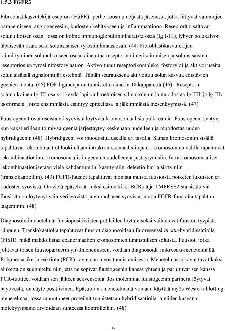 (44) Fibroblastikasvutekijän kiinnittyminen solunulkoiseen osaan aiheuttaa reseptorin dimerisoitumisen ja solunsisäisten reseptoriosien tyrosiinifosforylaation.