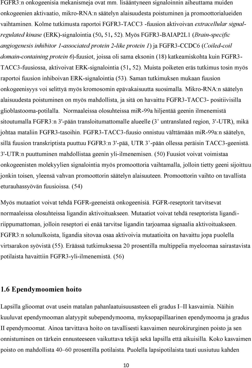 Myös FGFR3-BAIAP2L1 (Brain-specific angiogenesis inhibitor 1-associated protein 2-like protein 1) ja FGFR3-CCDC6 (Coiled-coil domain-containing protein 6)-fuusiot, joissa oli sama eksonin (18)