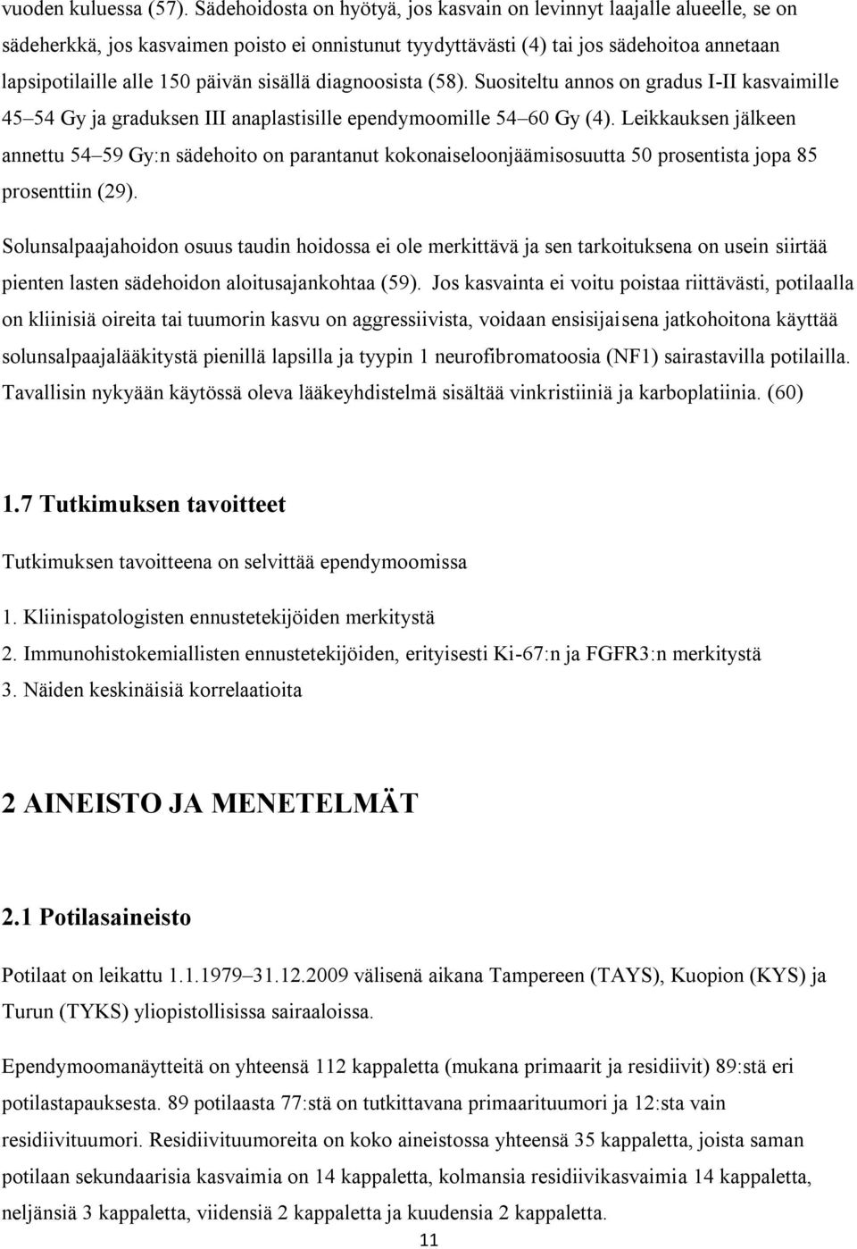 sisällä diagnoosista (58). Suositeltu annos on gradus I-II kasvaimille 45 54 Gy ja graduksen III anaplastisille ependymoomille 54 60 Gy (4).