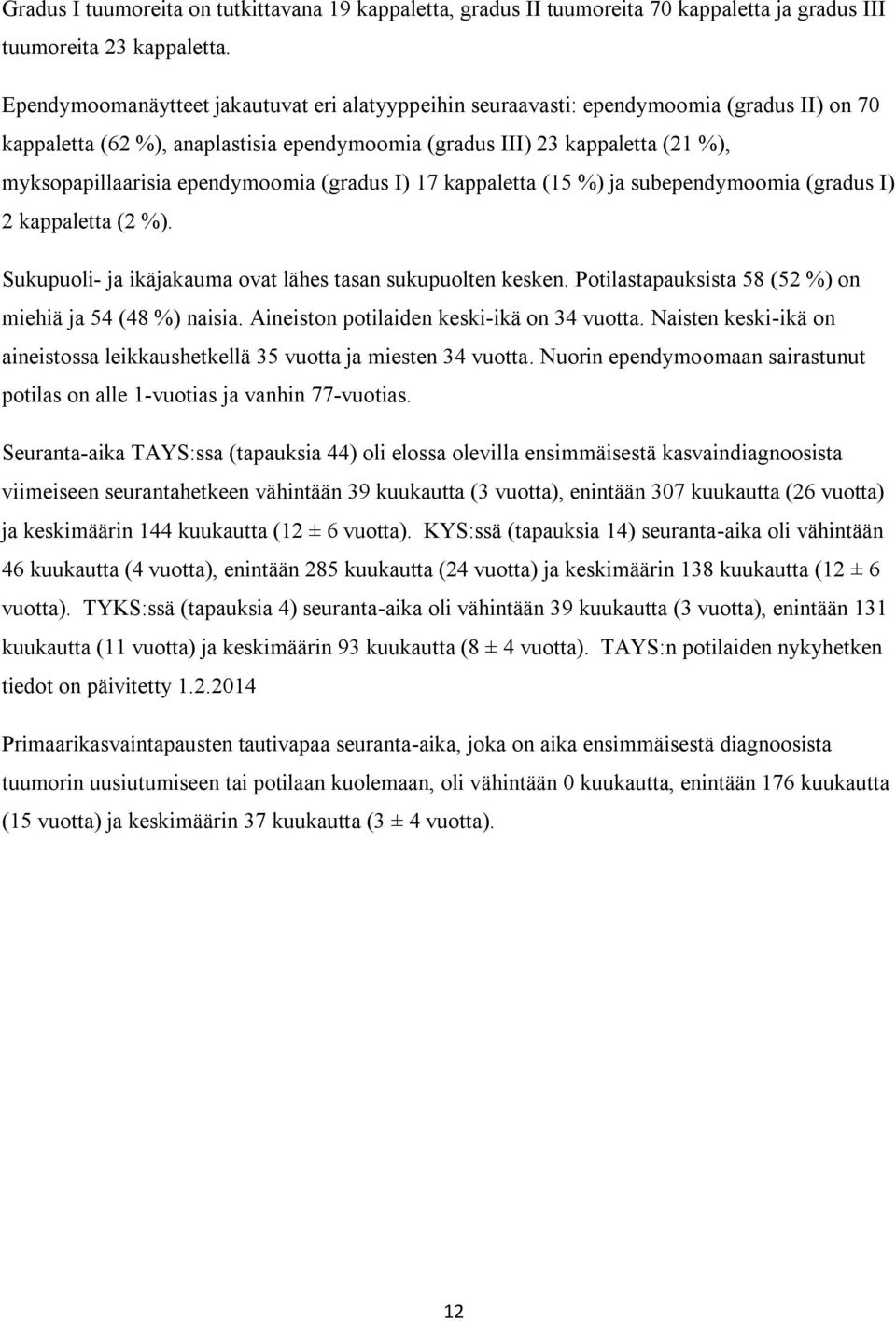 ependymoomia (gradus I) 17 kappaletta (15 %) ja subependymoomia (gradus I) 2 kappaletta (2 %). Sukupuoli- ja ikäjakauma ovat lähes tasan sukupuolten kesken.