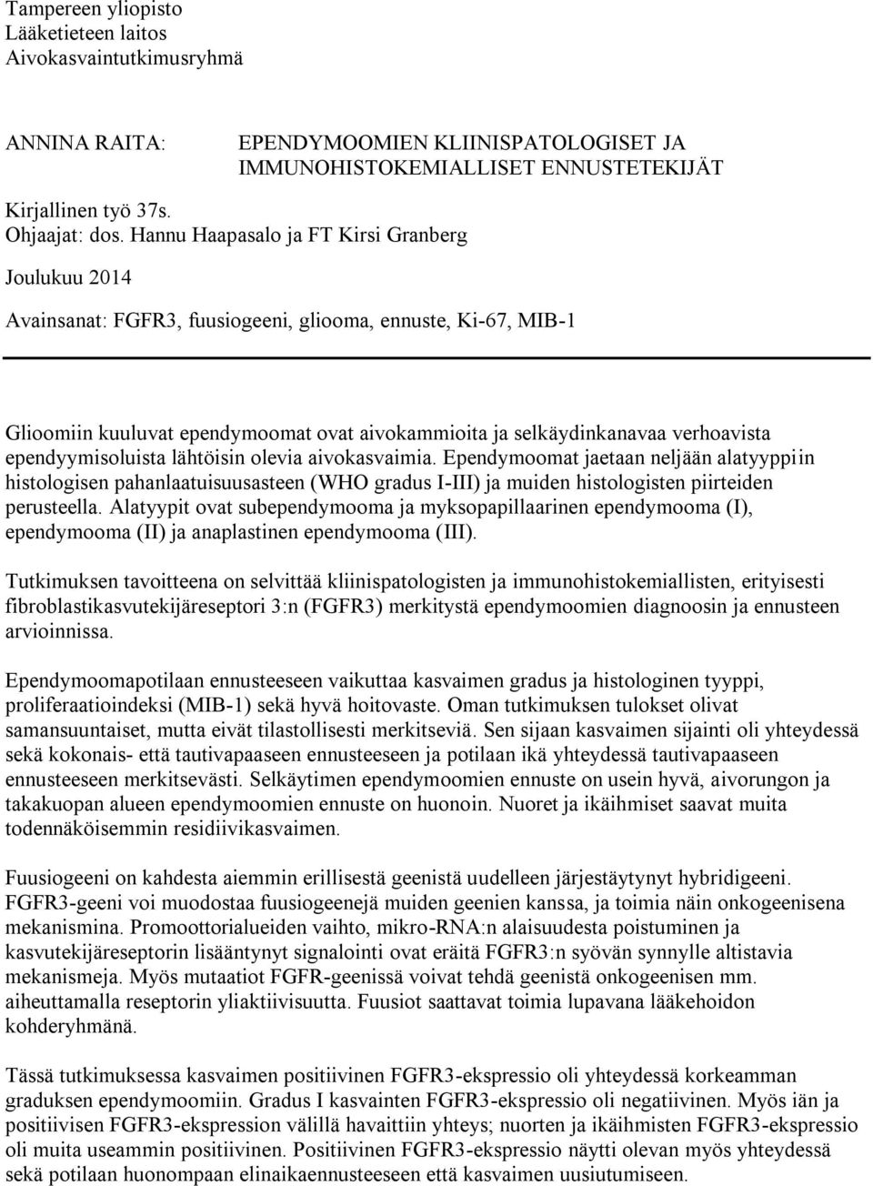 ependyymisoluista lähtöisin olevia aivokasvaimia. Ependymoomat jaetaan neljään alatyyppiin histologisen pahanlaatuisuusasteen (WHO gradus I-III) ja muiden histologisten piirteiden perusteella.