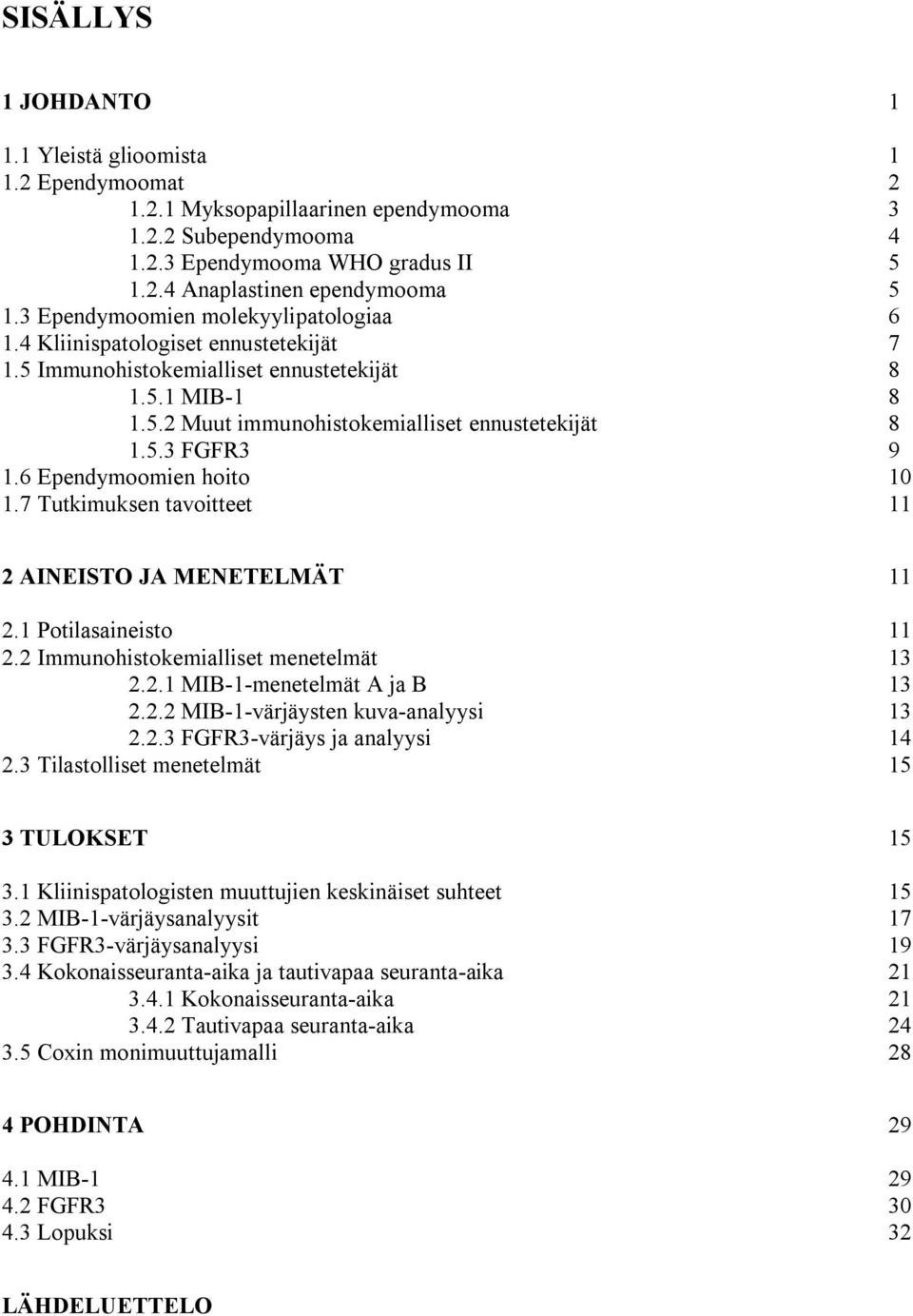 6 Ependymoomien hoito 10 1.7 Tutkimuksen tavoitteet 11 2 AINEISTO JA MENETELMÄT 11 2.1 Potilasaineisto 11 2.2 Immunohistokemialliset menetelmät 13 2.2.1 MIB-1-menetelmät A ja B 13 2.2.2 MIB-1-värjäysten kuva-analyysi 13 2.
