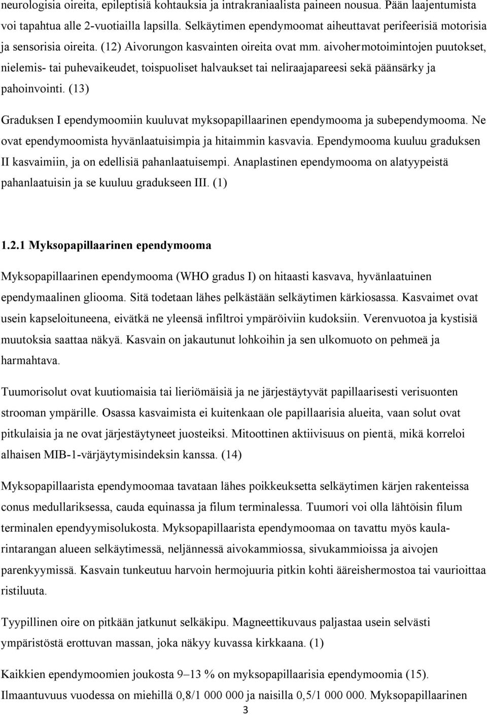 aivohermotoimintojen puutokset, nielemis- tai puhevaikeudet, toispuoliset halvaukset tai neliraajapareesi sekä päänsärky ja pahoinvointi.