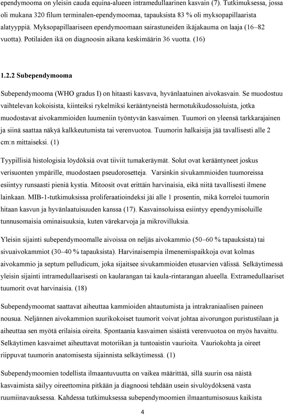 Se muodostuu vaihtelevan kokoisista, kiinteiksi rykelmiksi kerääntyneistä hermotukikudossoluista, jotka muodostavat aivokammioiden luumeniin työntyvän kasvaimen.