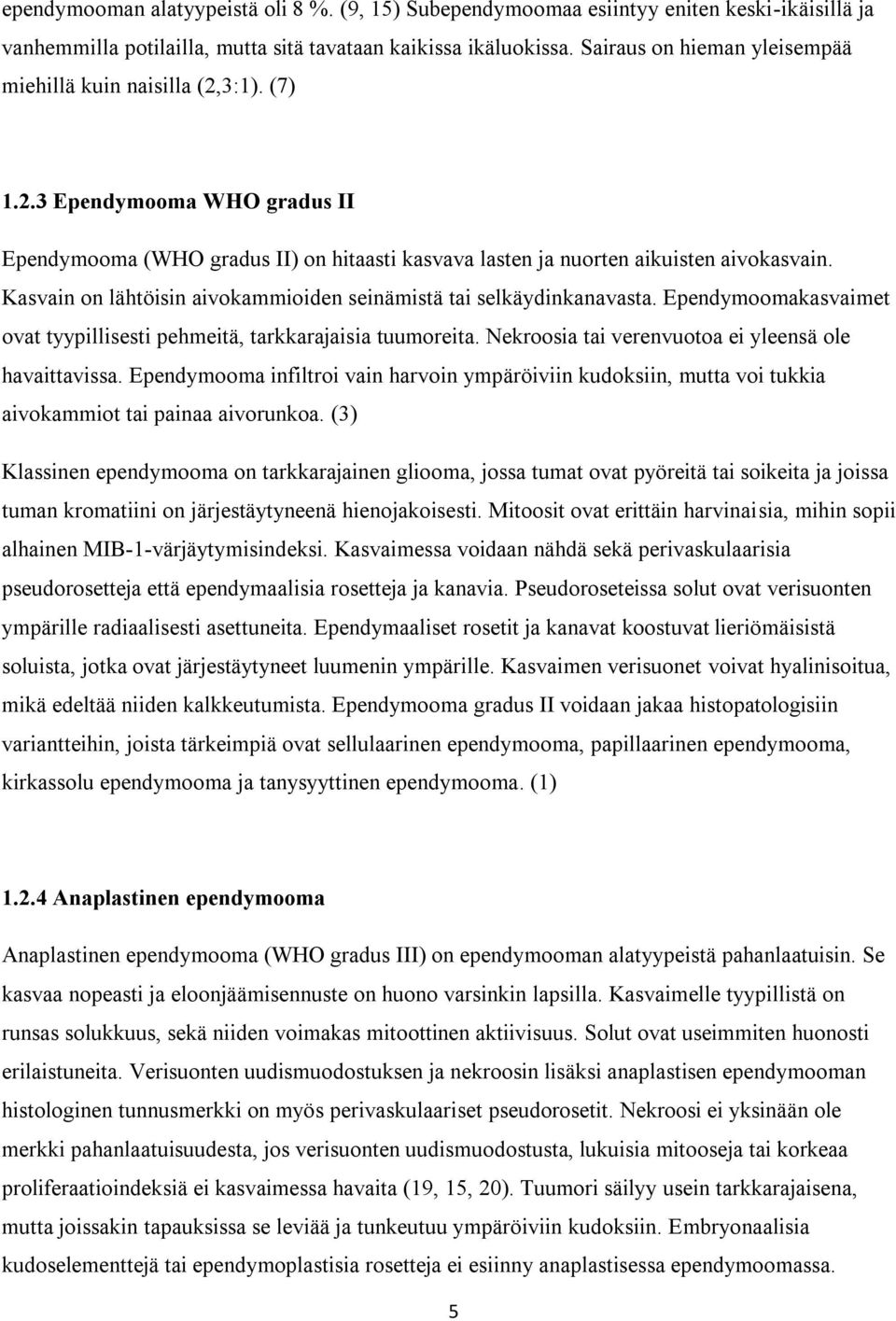Kasvain on lähtöisin aivokammioiden seinämistä tai selkäydinkanavasta. Ependymoomakasvaimet ovat tyypillisesti pehmeitä, tarkkarajaisia tuumoreita.