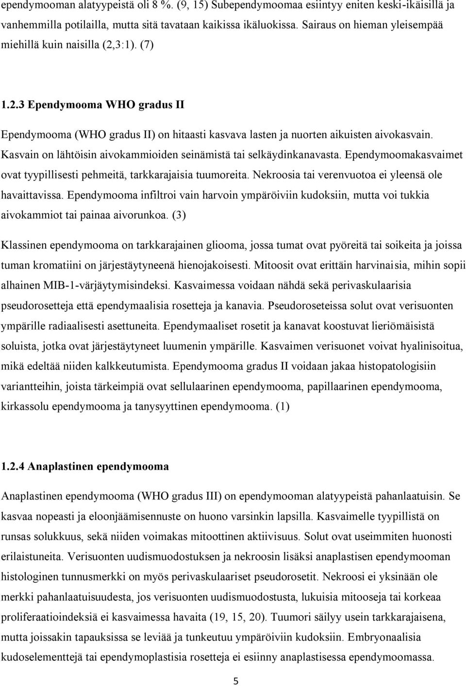 Kasvain on lähtöisin aivokammioiden seinämistä tai selkäydinkanavasta. Ependymoomakasvaimet ovat tyypillisesti pehmeitä, tarkkarajaisia tuumoreita.