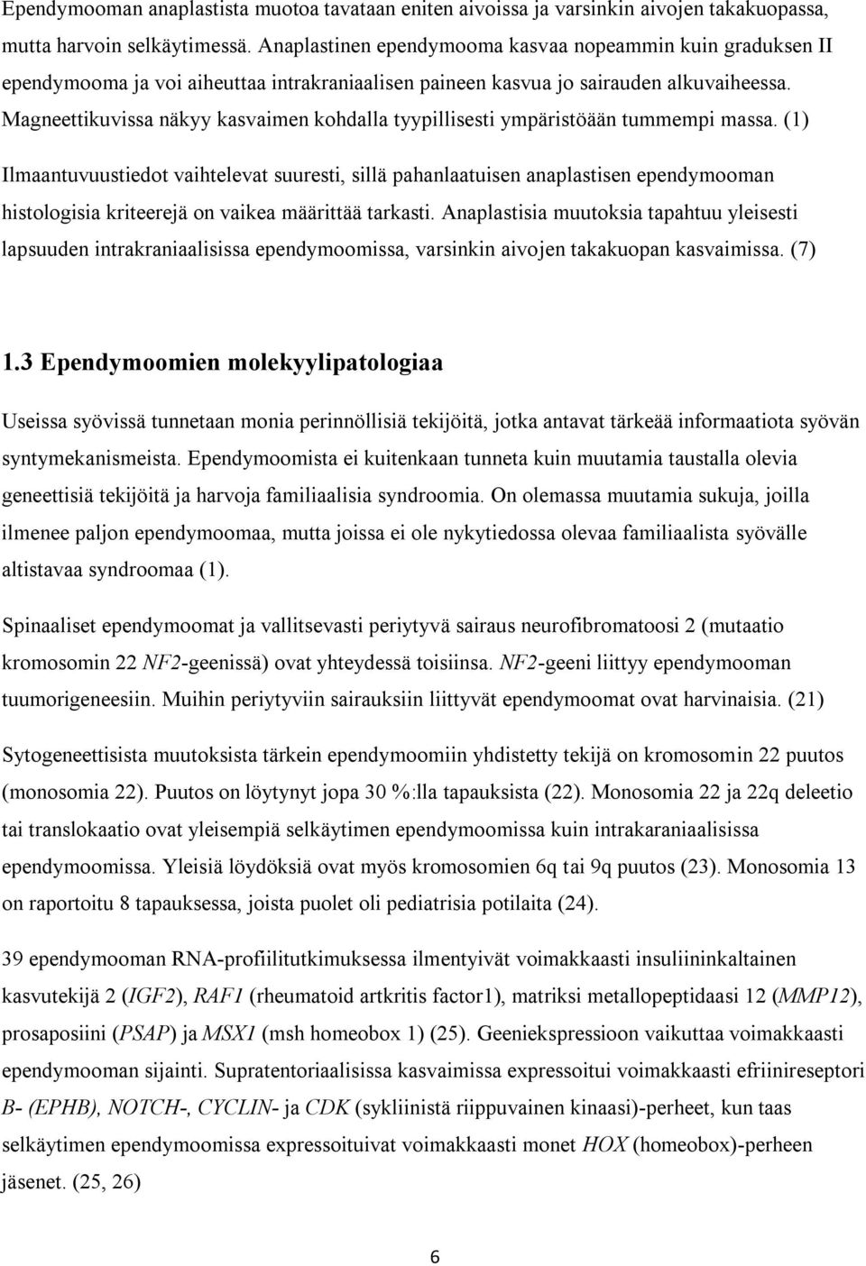 Magneettikuvissa näkyy kasvaimen kohdalla tyypillisesti ympäristöään tummempi massa.