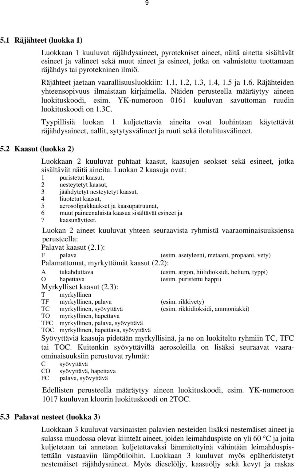 Näiden perusteella määräytyy aineen luokituskoodi, esim. YK-numeroon 0161 kuuluvan savuttoman ruudin luokituskoodi on 1.3C.