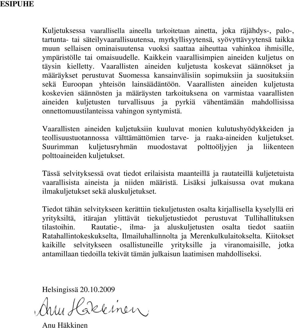 Vaarallisten aineiden kuljetusta koskevat säännökset ja määräykset perustuvat Suomessa kansainvälisiin sopimuksiin ja suosituksiin sekä Euroopan yhteisön lainsäädäntöön.