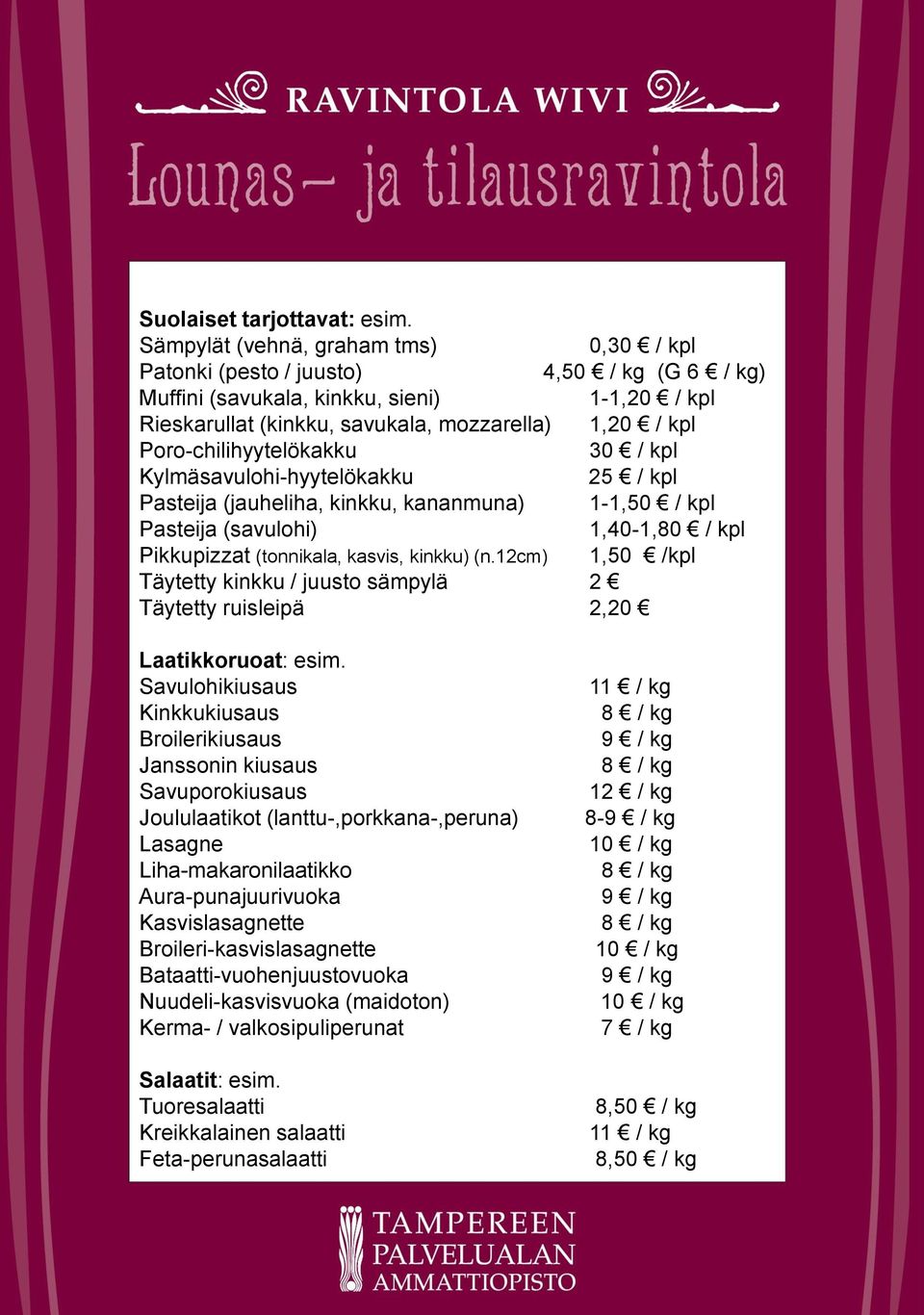 Poro-chilihyytelökakku 30 / kpl Kylmäsavulohi-hyytelökakku 25 / kpl Pasteija (jauheliha, kinkku, kananmuna) 1-1,50 / kpl Pasteija (savulohi) 1,40-1,80 / kpl Pikkupizzat (tonnikala, kasvis, kinkku) (n.
