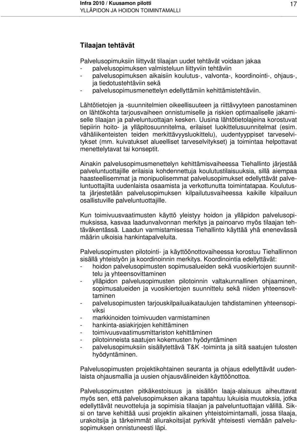 Lähtötietojen ja -suunnitelmien oikeellisuuteen ja riittävyyteen panostaminen on lähtökohta tarjousvaiheen onnistumiselle ja riskien optimaaliselle jakamiselle tilaajan ja palveluntuottajan kesken.