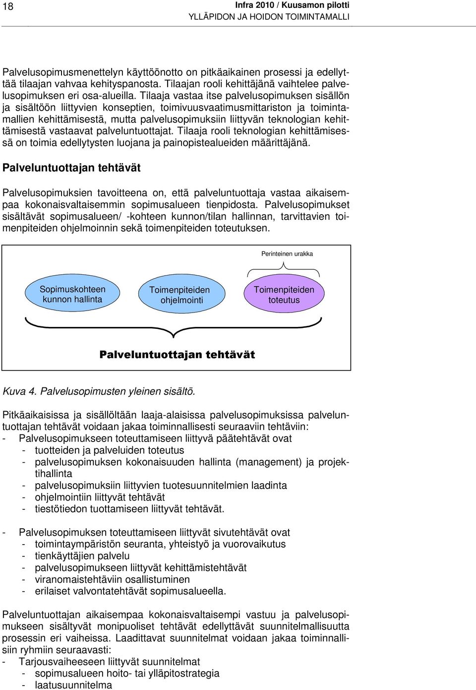 Tilaaja vastaa itse palvelusopimuksen sisällön ja sisältöön liittyvien konseptien, toimivuusvaatimusmittariston ja toimintamallien kehittämisestä, mutta palvelusopimuksiin liittyvän teknologian