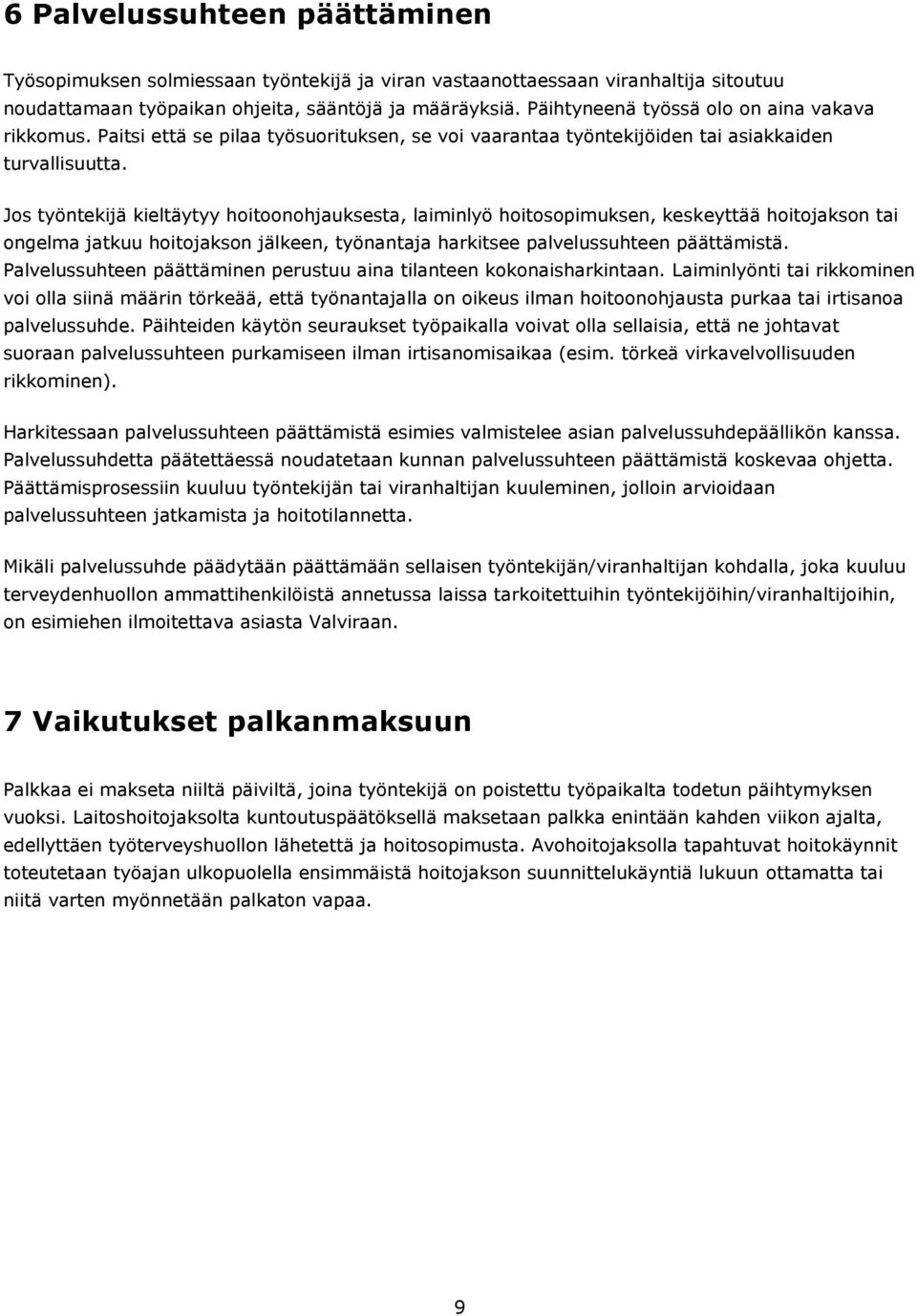 Jos työntekijä kieltäytyy hoitoonohjauksesta, laiminlyö hoitosopimuksen, keskeyttää hoitojakson tai ongelma jatkuu hoitojakson jälkeen, työnantaja harkitsee palvelussuhteen päättämistä.