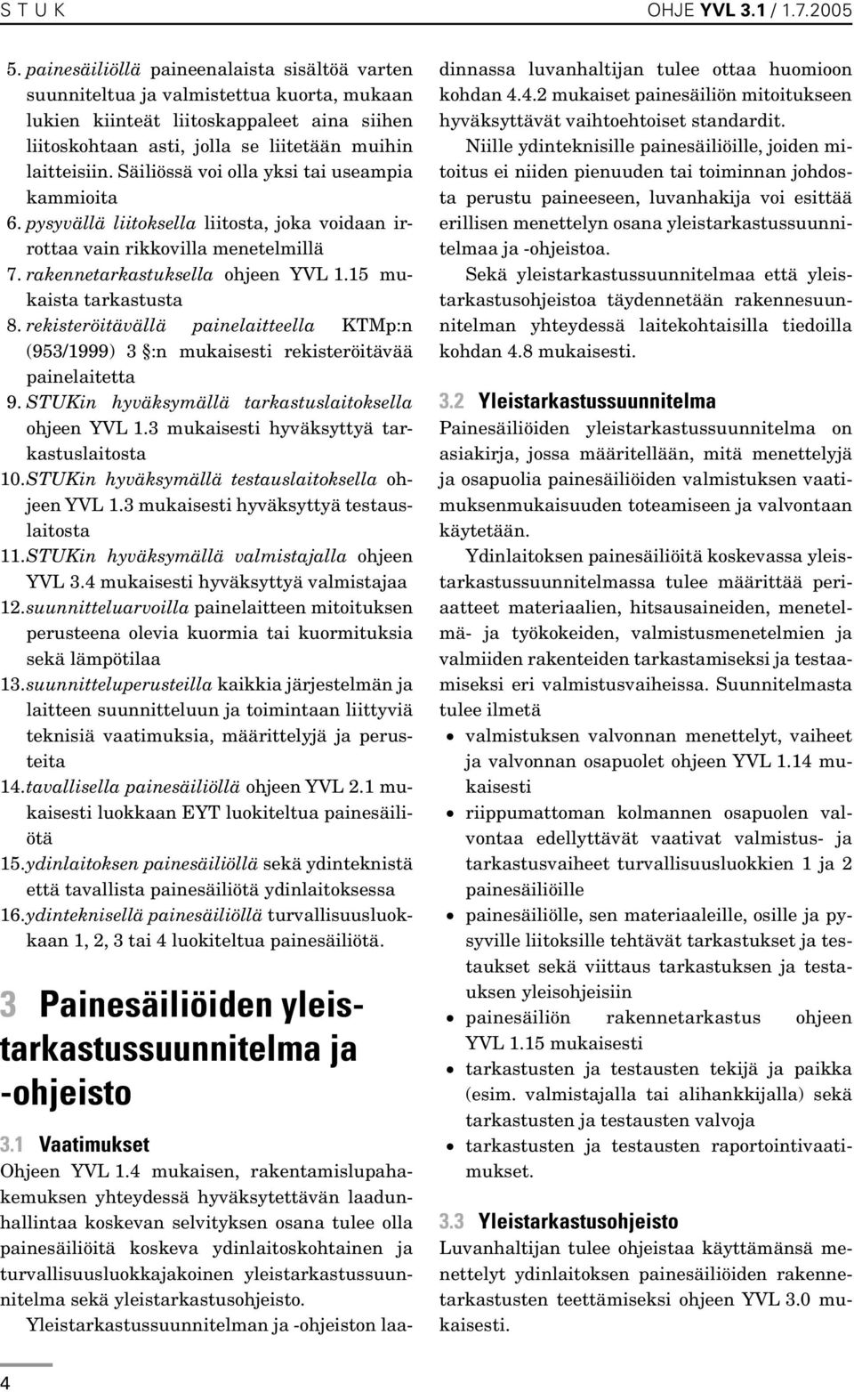 Säiliössä voi olla yksi tai useampia kammioita 6. pysyvällä liitoksella liitosta, joka voidaan irrottaa vain rikkovilla menetelmillä 7. rakennetarkastuksella ohjeen YVL 1.15 mukaista tarkastusta 8.