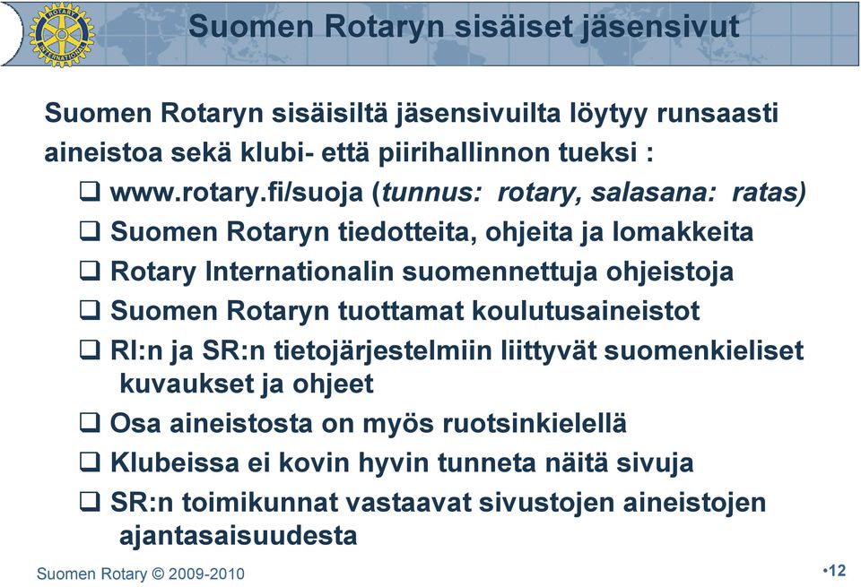 fi/suoja (tunnus: rotary, salasana: ratas) Suomen Rotaryn tiedotteita, ohjeita ja lomakkeita Rotary Internationalin suomennettuja ohjeistoja Suomen
