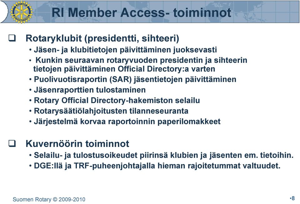 tulostaminen Rotary Official Directory-hakemiston selailu Rotarysäätiölahjoitusten tilanneseuranta Järjestelmä korvaa raportoinnin paperilomakkeet