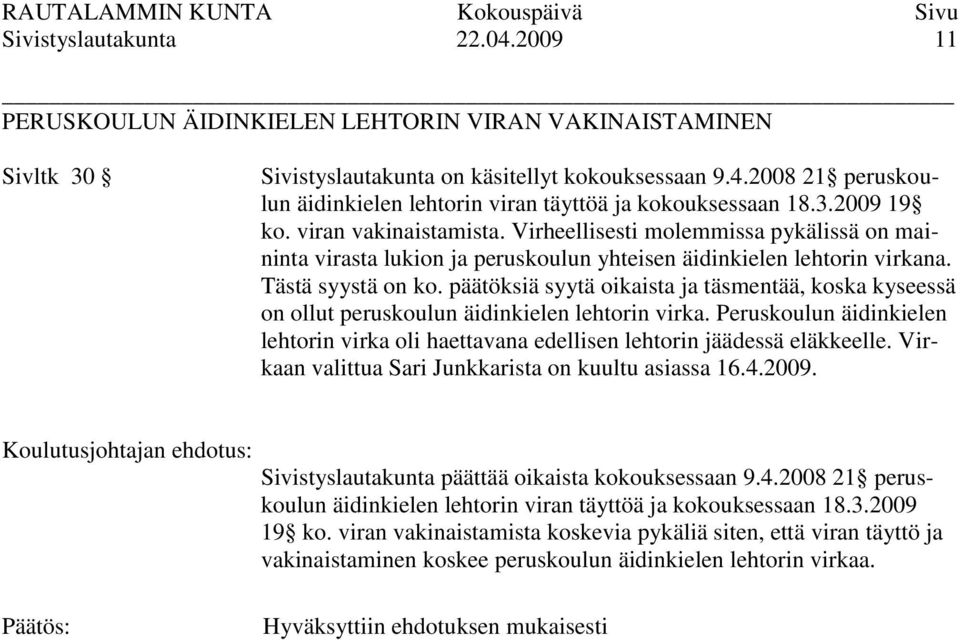 päätöksiä syytä oikaista ja täsmentää, koska kyseessä on ollut peruskoulun äidinkielen lehtorin virka. Peruskoulun äidinkielen lehtorin virka oli haettavana edellisen lehtorin jäädessä eläkkeelle.