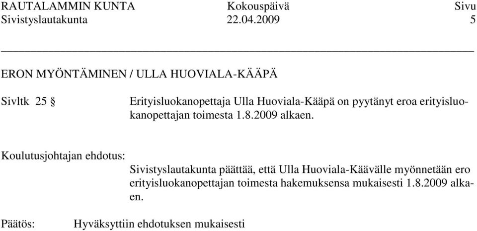 Huoviala-Kääpä on pyytänyt eroa erityisluokanopettajan toimesta 1.8.2009 alkaen.