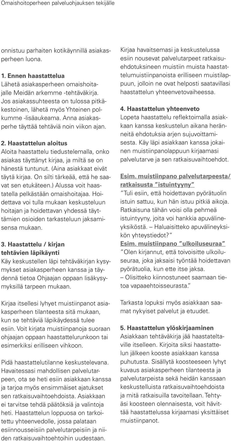 Haastattelun aloitus Aloita haastattelu tiedustelemalla, onko asiakas täyttänyt kirjaa, ja miltä se on hänestä tuntunut. (Aina asiakkaat eivät täytä kirjaa.