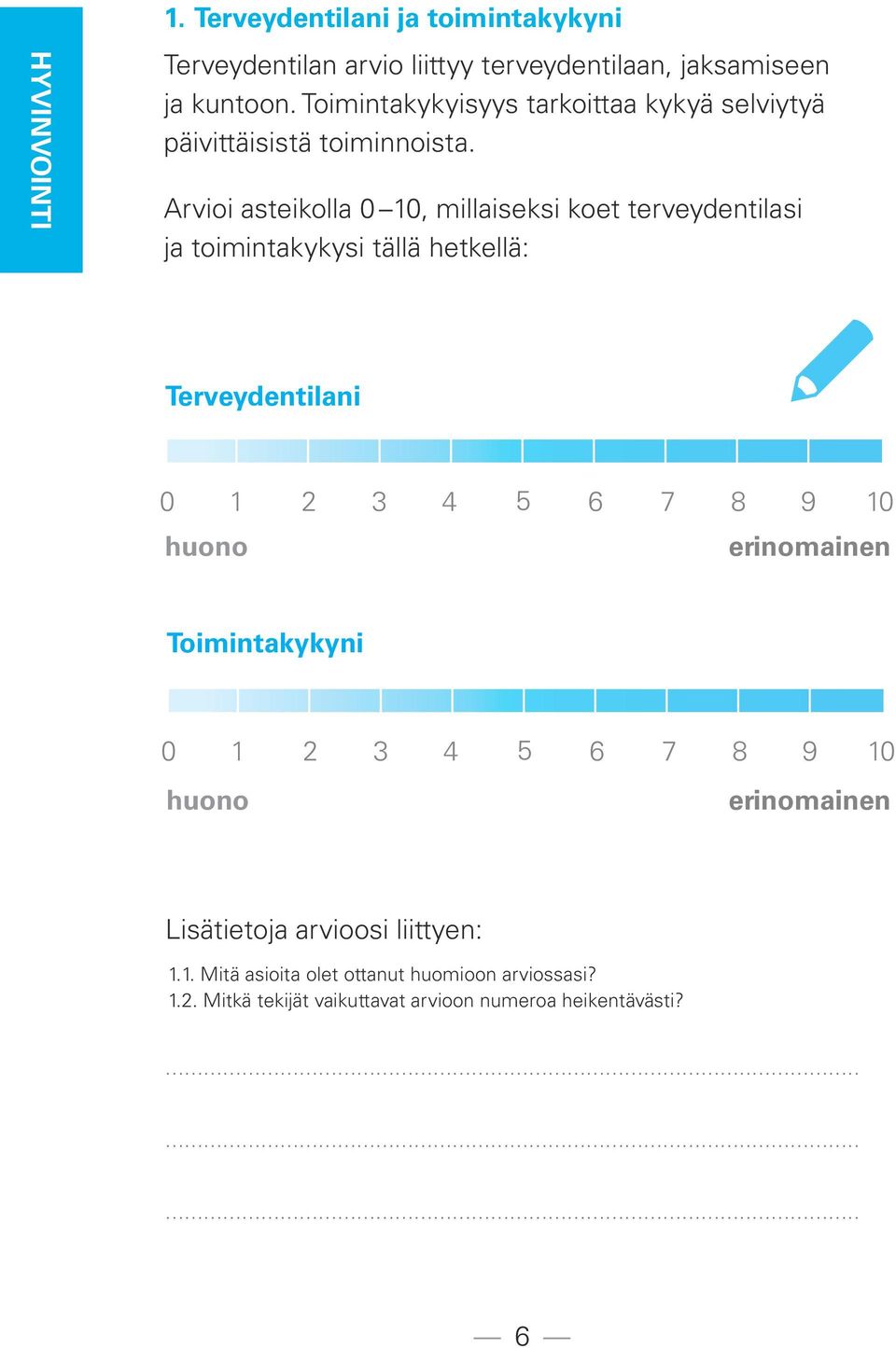 Arvioi asteikolla 0 10, millaiseksi koet terveyden tilasi ja toimintakykysi tällä hetkellä: Terveydentilani 0 1 2 3 4 5 6 7 8 9 10