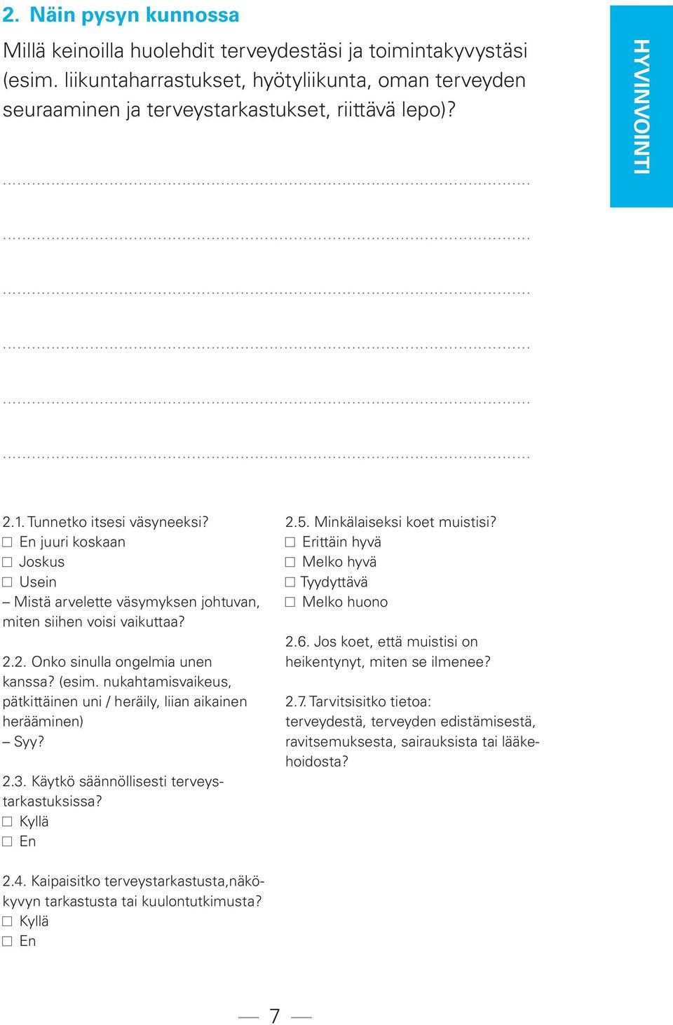 nukahtamisvaikeus, pätkittäinen uni / heräily, liian aikainen herääminen) Syy? 2.3. Käytkö säännöllisesti terveystarkastuksissa? Kyllä En 2.5. Minkälaiseksi koet muistisi?