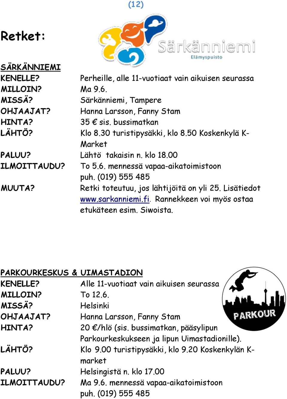 Lisätiedot www.sarkanniemi.fi. Rannekkeen voi myös ostaa etukäteen esim. Siwoista. PARKOURKESKUS & UIMASTADION Alle 11-vuotiaat vain aikuisen seurassa MILLOIN? To 12.6. Helsinki OHJAAJAT?