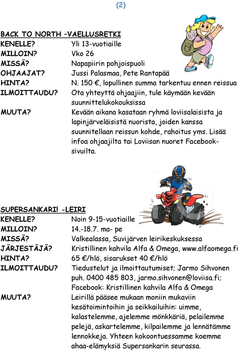 Lisää infoa ohjaajilta tai Loviisan nuoret Facebooksivuilta. SUPERSANKARI! -LEIRI Noin 9-15-vuotiaille MILLOIN? 14.-18.7. ma- pe Valkealassa, Suvijärven leirikeskuksessa JÄRJESTÄJÄ?