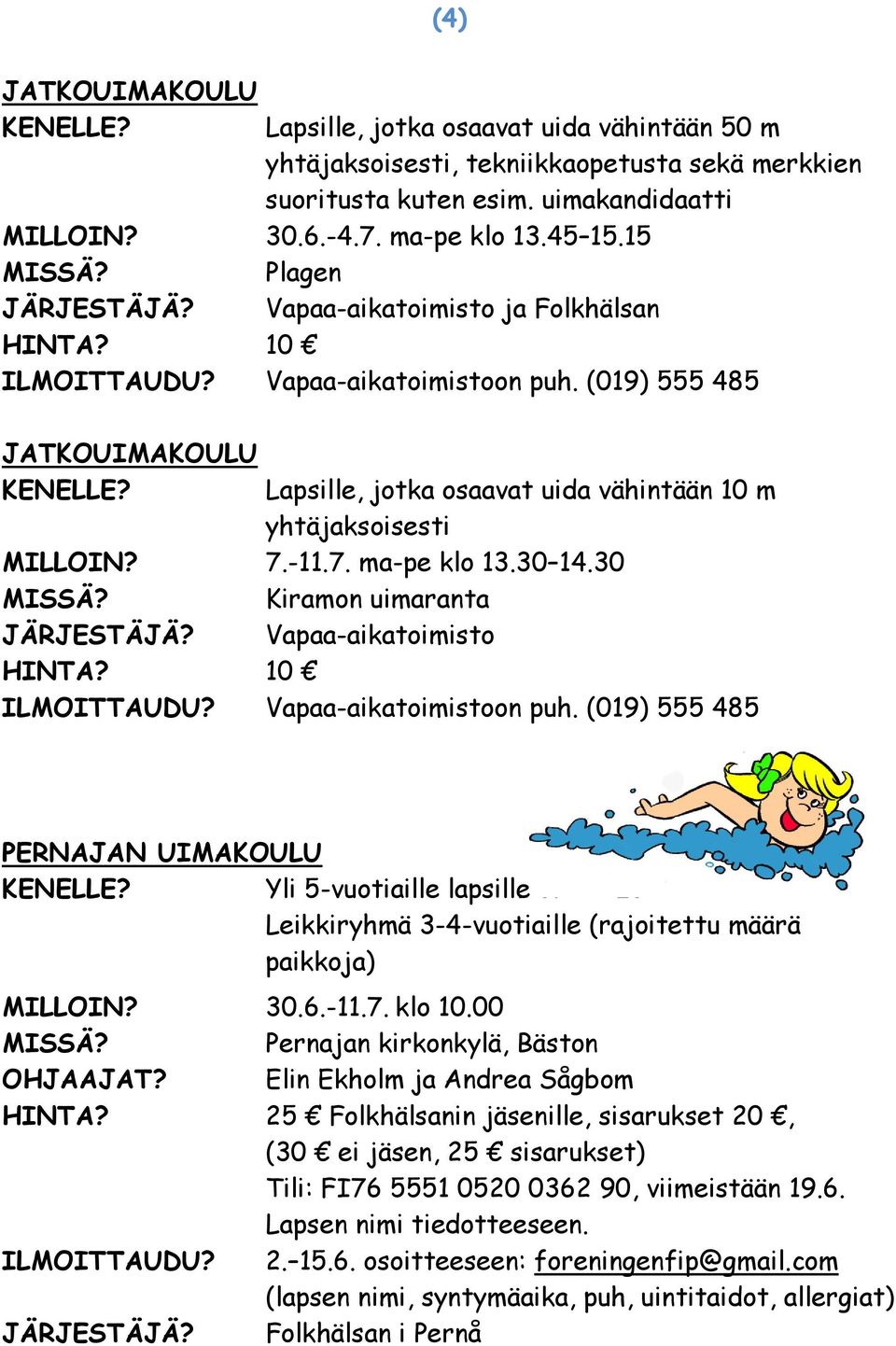 -11.7. ma-pe klo 13.30 14.30 Kiramon uimaranta JÄRJESTÄJÄ? Vapaa-aikatoimisto 10 ILMOITTAUDU? Vapaa-aikatoimistoon puh.