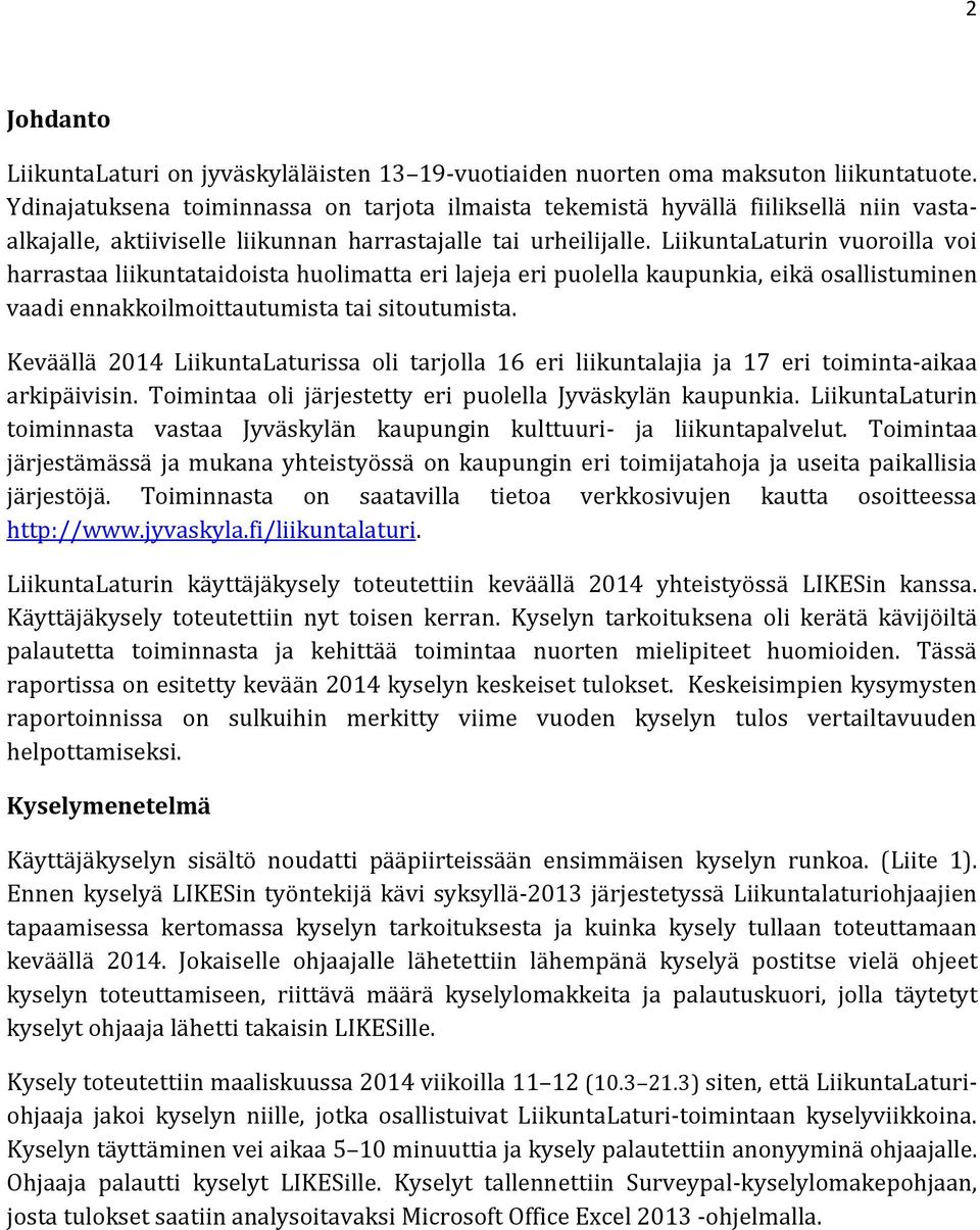 LiikuntaLaturin vuoroilla voi harrastaa liikuntataidoista huolimatta eri lajeja eri puolella kaupunkia, eikä osallistuminen vaadi ennakkoilmoittautumista tai sitoutumista.