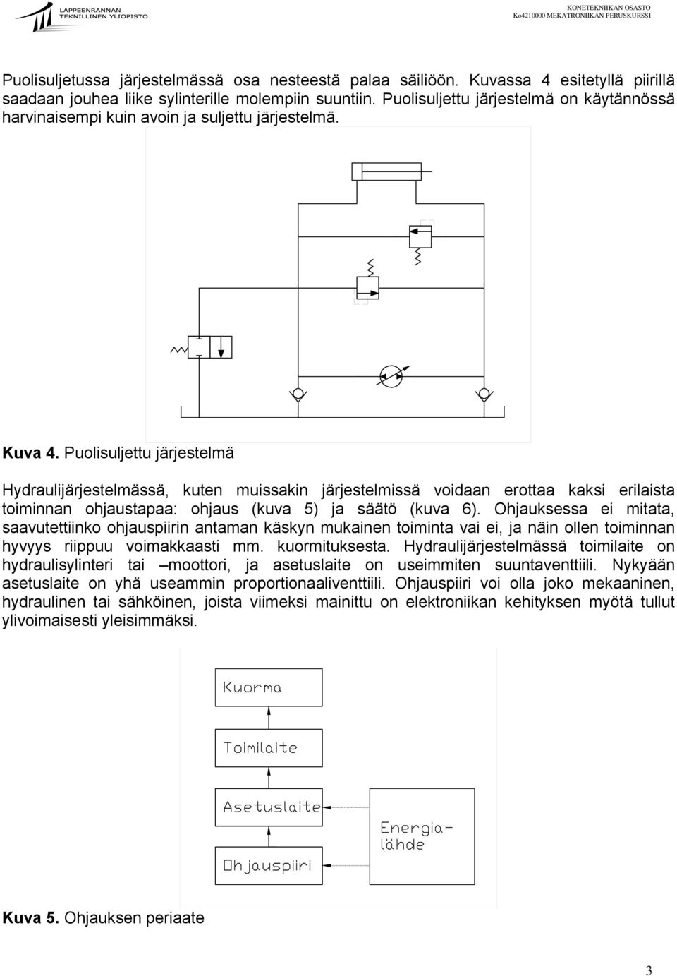 Puolisuljettu järjestelmä Hydraulijärjestelmässä, kuten muissakin järjestel voidaan erottaa kaksi erilaista toiminnan ohjaustapaa: ohjaus (kuva 5) ja säätö (kuva 6).