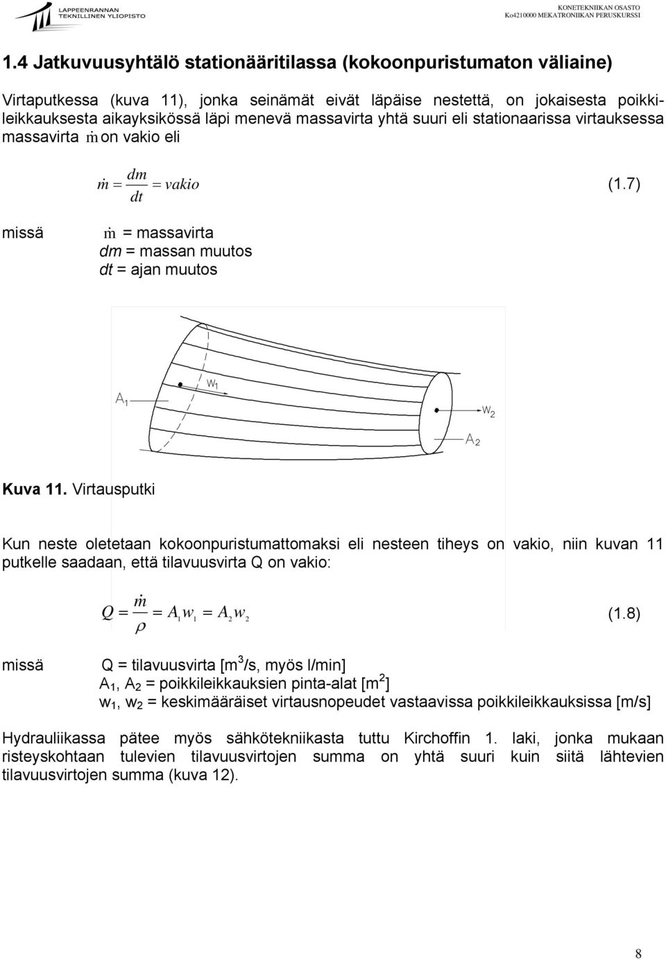 Virtausputki Kun neste oletetaan kokoonpuristumattomaksi eli nesteen tiheys on vakio, niin kuvan 11 putkelle saadaan, että tilavuusvirta Q on vakio: m& Q = = A w = ρ A w 1 1 2 2 (1.