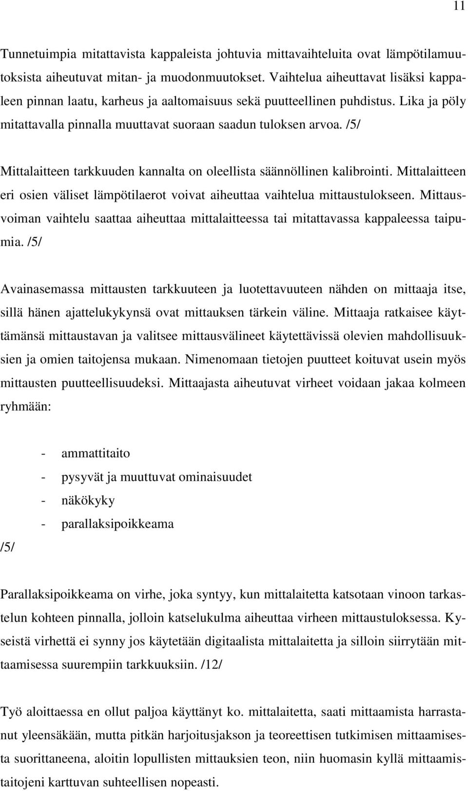 /5/ Mittalaitteen tarkkuuden kannalta on oleellista säännöllinen kalibrointi. Mittalaitteen eri osien väliset lämpötilaerot voivat aiheuttaa vaihtelua mittaustulokseen.