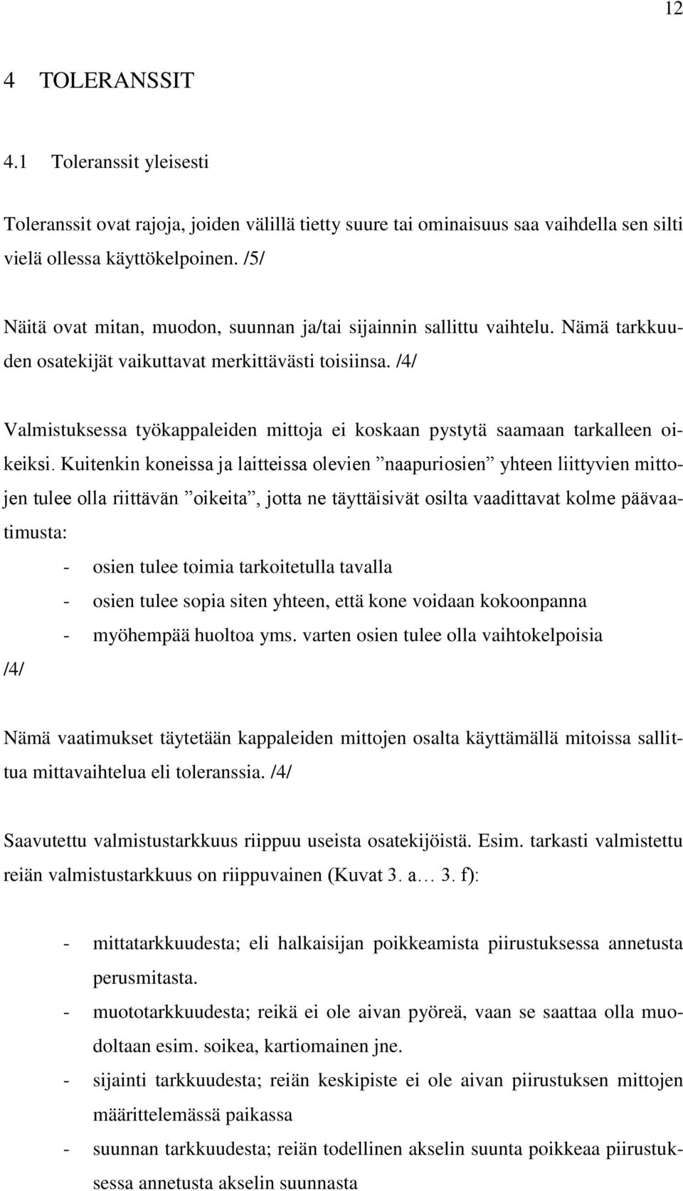 /4/ Valmistuksessa työkappaleiden mittoja ei koskaan pystytä saamaan tarkalleen oikeiksi.