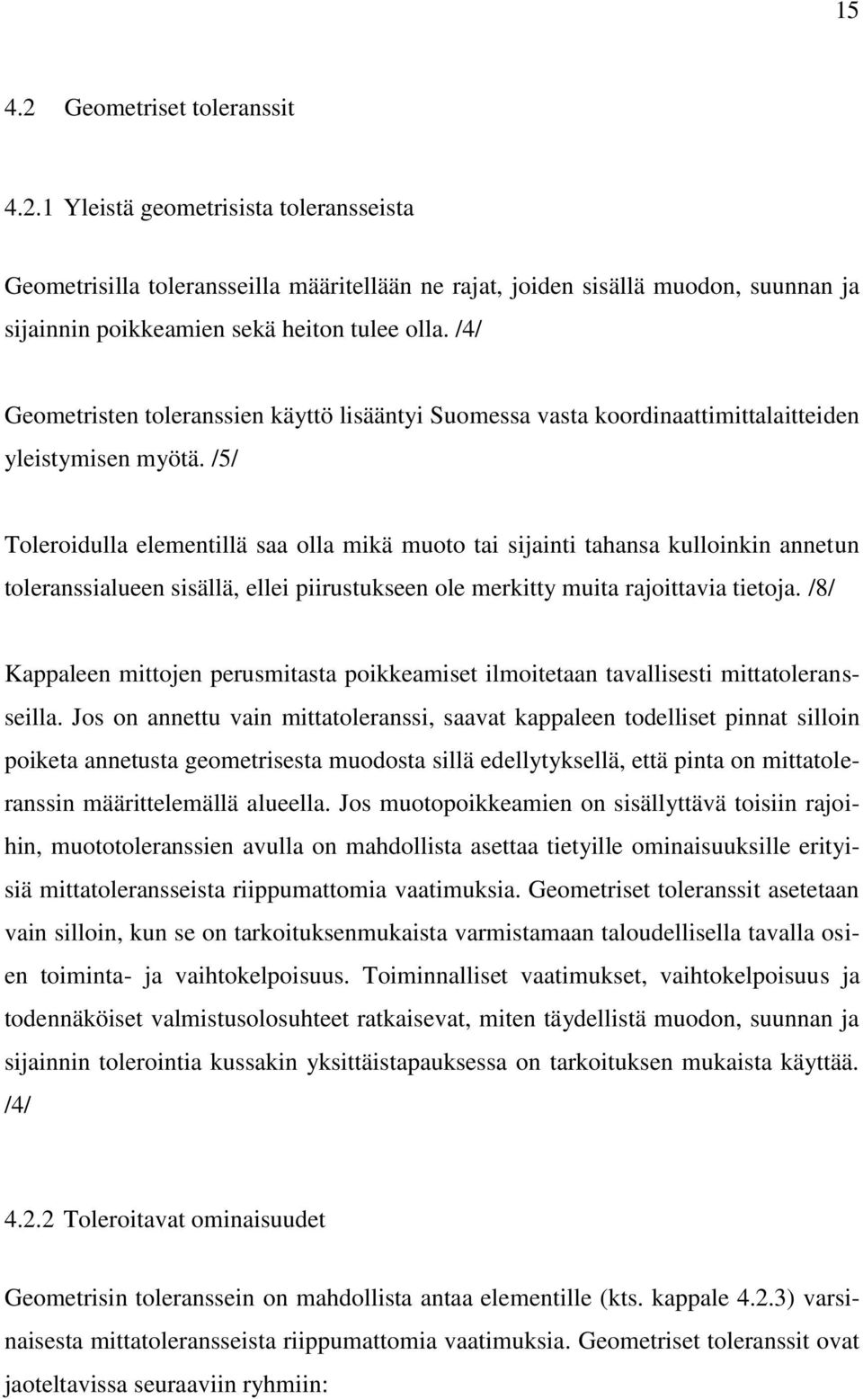 /5/ Toleroidulla elementillä saa olla mikä muoto tai sijainti tahansa kulloinkin annetun toleranssialueen sisällä, ellei piirustukseen ole merkitty muita rajoittavia tietoja.