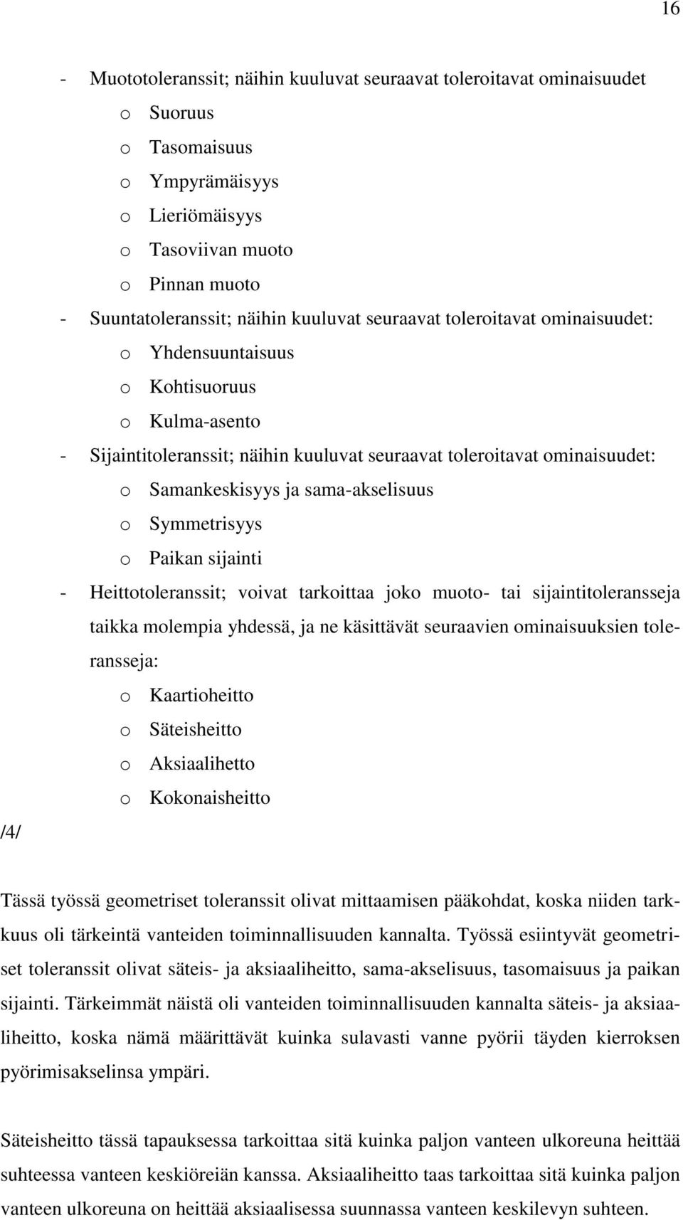 sama-akselisuus o Symmetrisyys o Paikan sijainti - toleranssit; voivat tarkoittaa joko muoto- tai sijaintitoleransseja taikka molempia yhdessä, ja ne käsittävät seuraavien ominaisuuksien