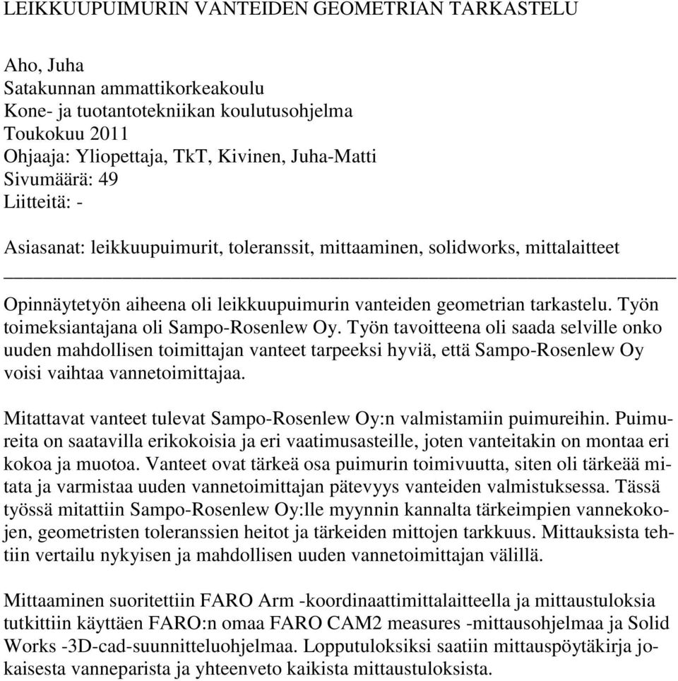 Työn toimeksiantajana oli Sampo-Rosenlew Oy. Työn tavoitteena oli saada selville onko uuden mahdollisen toimittajan vanteet tarpeeksi hyviä, että Sampo-Rosenlew Oy voisi vaihtaa vannetoimittajaa.