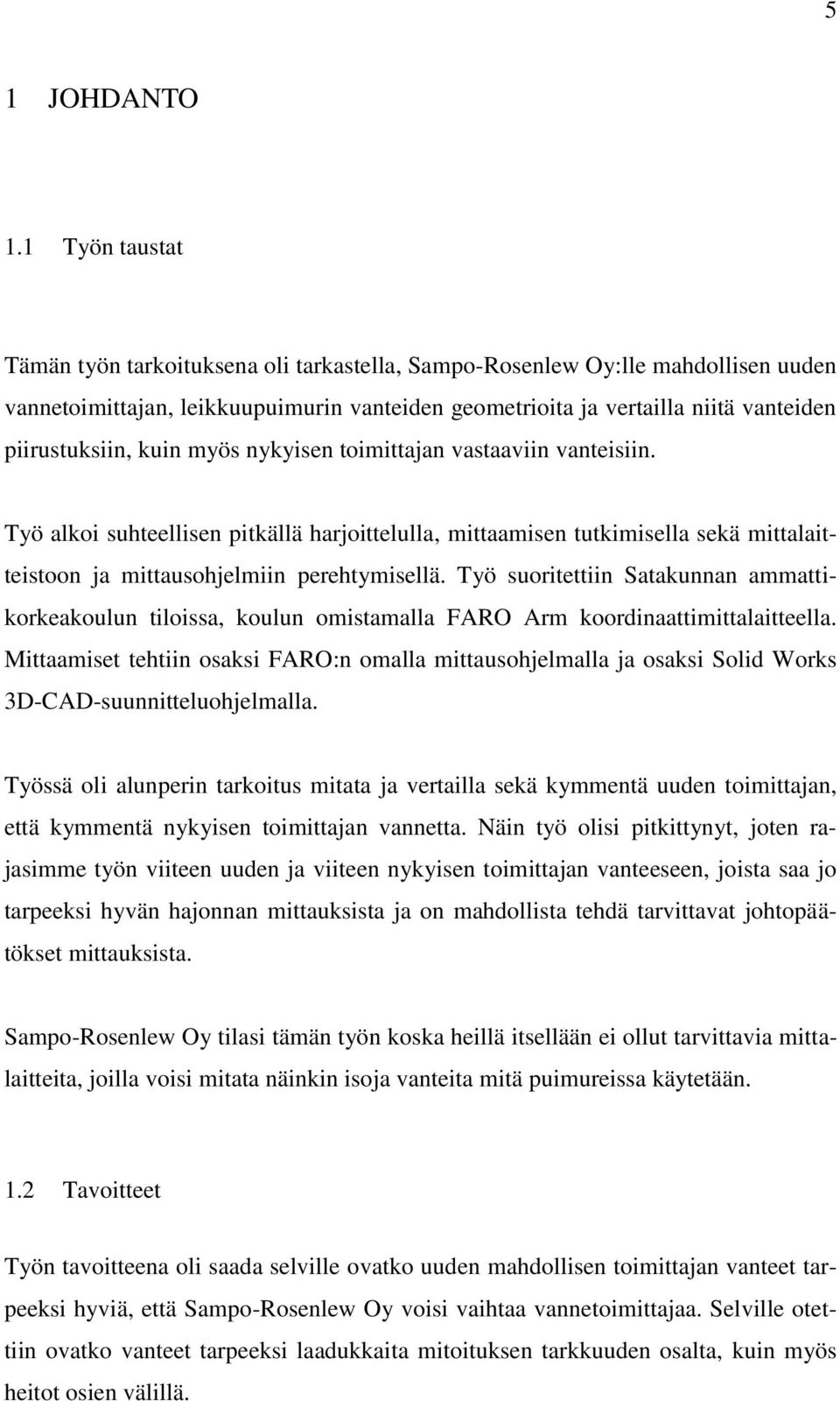 kuin myös nykyisen toimittajan vastaaviin vanteisiin. Työ alkoi suhteellisen pitkällä harjoittelulla, mittaamisen tutkimisella sekä mittalaitteistoon ja mittausohjelmiin perehtymisellä.