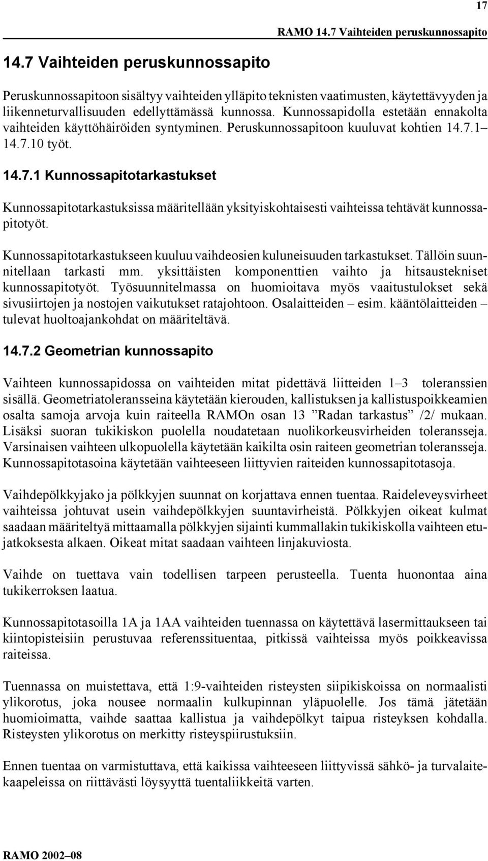 Kunnossapidolla estetään ennakolta vaihteiden käyttöhäiröiden syntyminen. Peruskunnossapitoon kuuluvat kohtien 14.7.