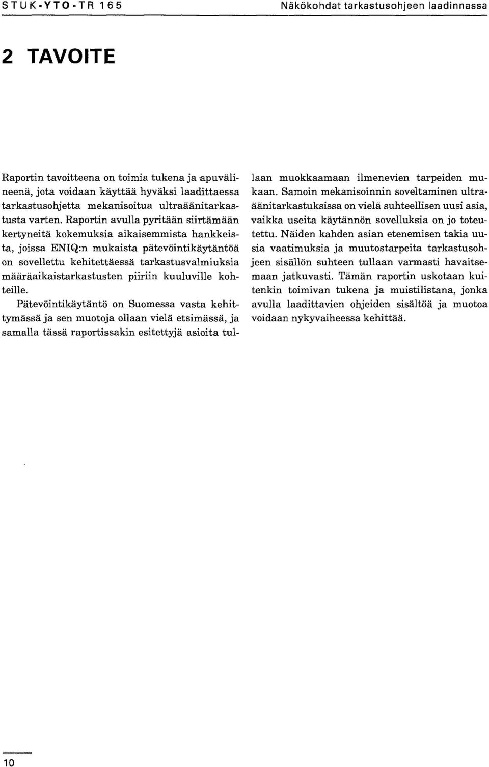 Raportin avulla pyritään siirtämään kertyneitä kokemuksia aikaisemmista hankkeista, joissa ENIQ:n mukaista pätevöintikäytäntöä on sovellettu kehitettäessä tarkastusvalmiuksia määräaikaistarkastusten